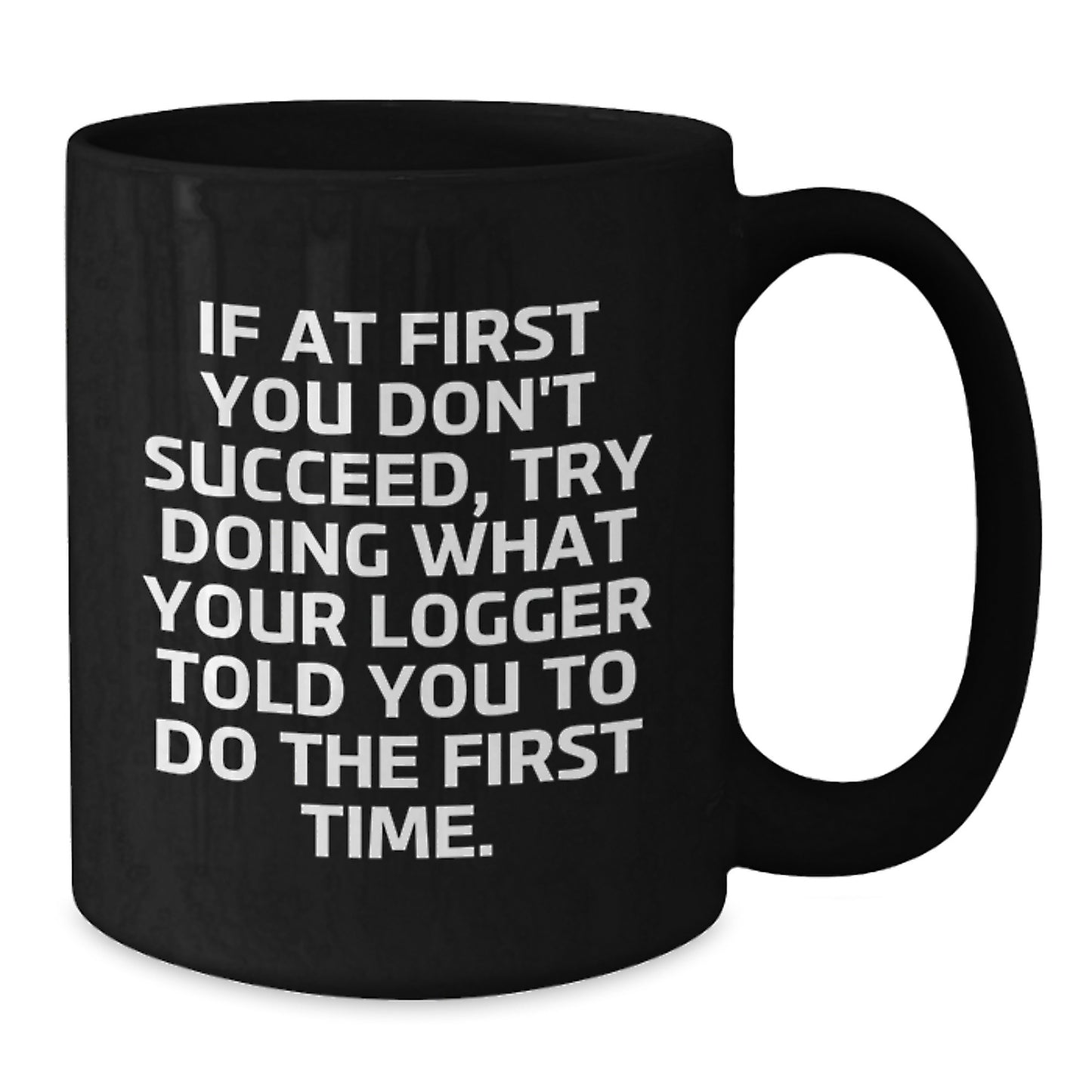 Funny Logger Gifts for Men - Black Coffee Mug for Christmas Unique Presents from Friends, Family, Coworkers - Inspirational Quote Mug, 11oz, 15oz - Additional