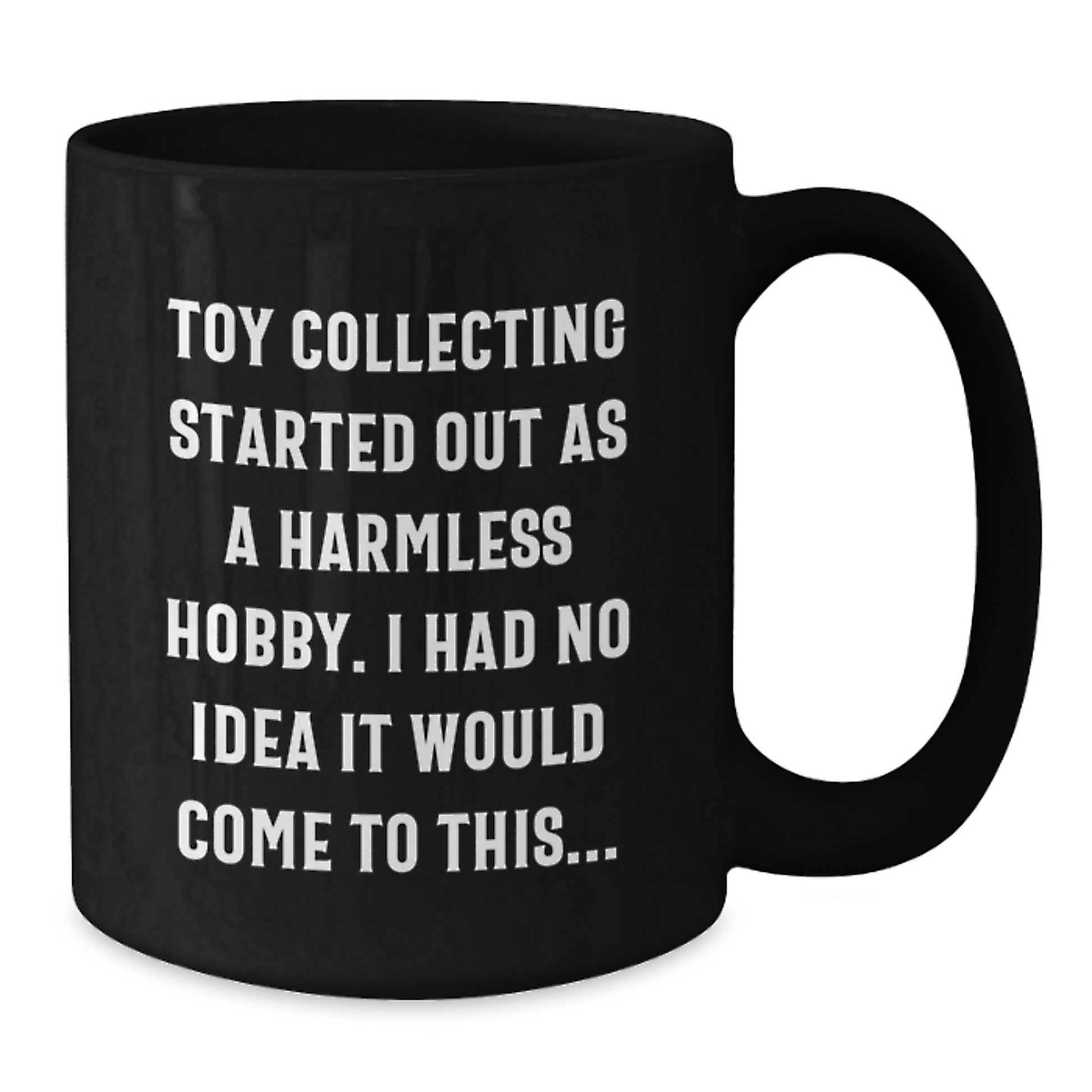 Funny Toy Collecting Gifts for Men from Friends, Christmas Unique Mugs with Humorous Quote 'Toy Collecting Started Out As A Harmless Hobby. I Had No Idea It Would Come To This...' Black Coffee Mug - Additional