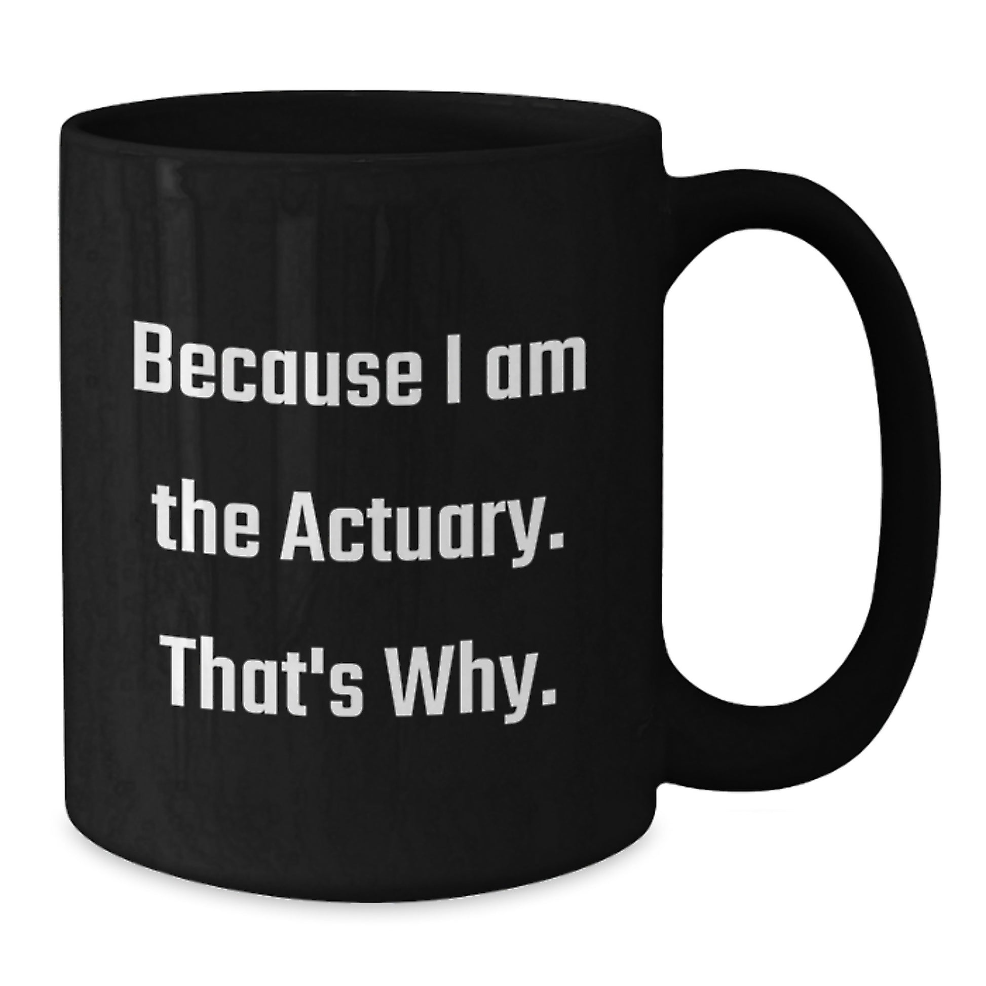 Funny Actuary Gifts for Men - Black Coffee Mug - Because I Am The Actuary That's Why, Christmas Unique Gifts from Friends - Additional