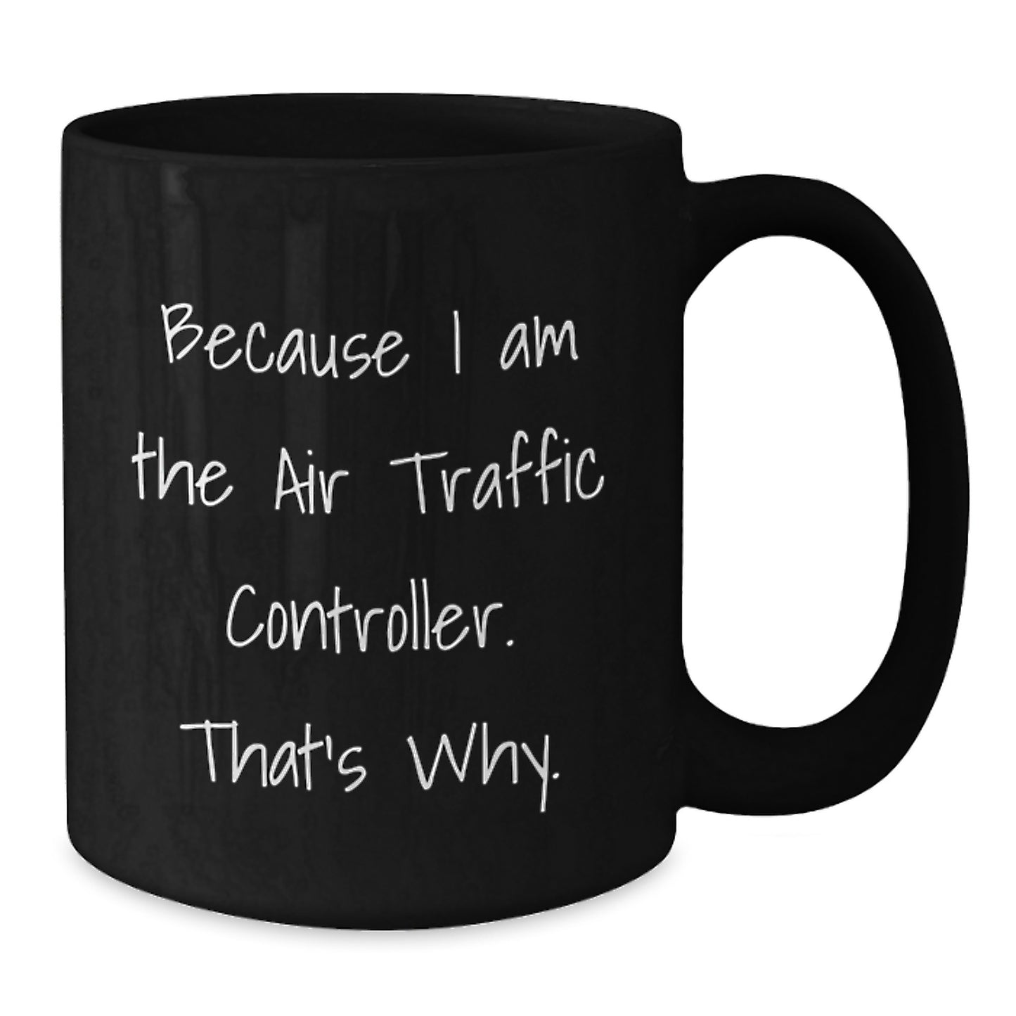 Funny Air Traffic Controller Christmas Unique Gifts from Friends to Family, Air Traffic Controller Black Coffee Mug, 'Because I Am The Air Traffic Controller. That's Why.' - Additional