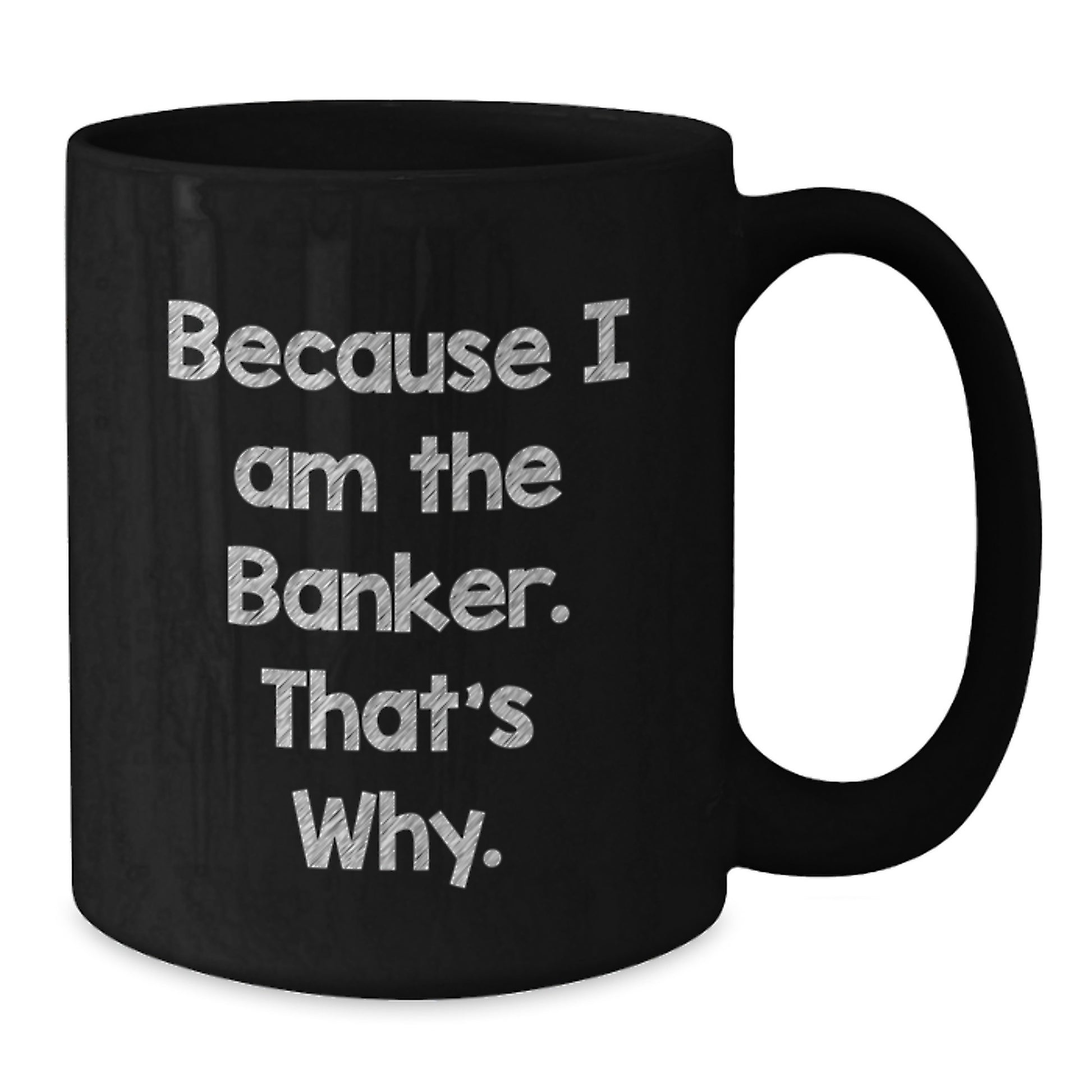 Funny Banker Gifts for Him from Friends, Unique Black Coffee Mug, Because I Am The Banker That's Why Christmas Unique Gifts - Additional