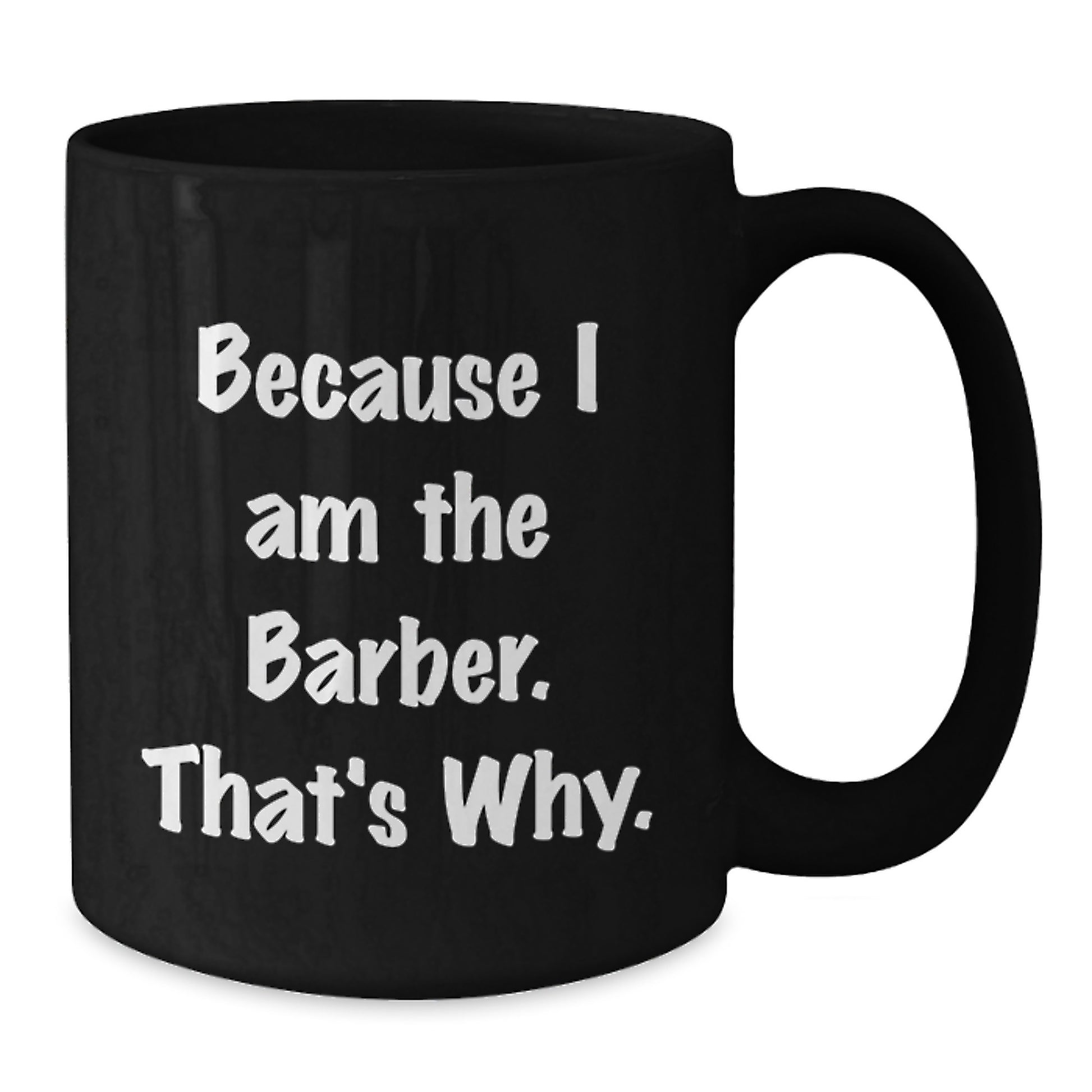 Funny Barber Gifts for Friends and Family - Because I Am The Barber. That's Why. Black Coffee Mug - Additional