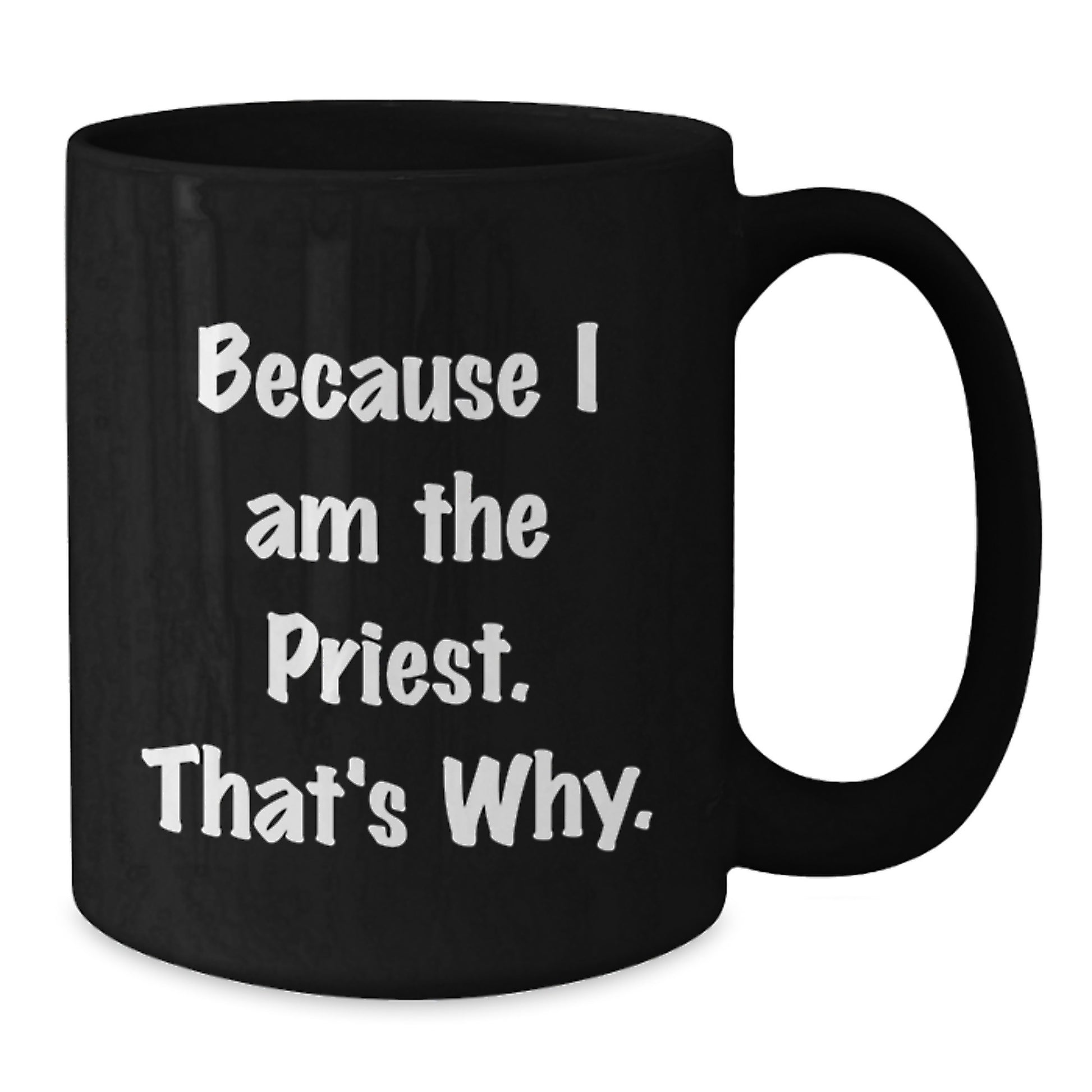 Funny Gifts from Family and Friends to the Priest - Black Coffee Mug Because I Am The Priest. That's Why. Christmas Unique Gifts - Additional