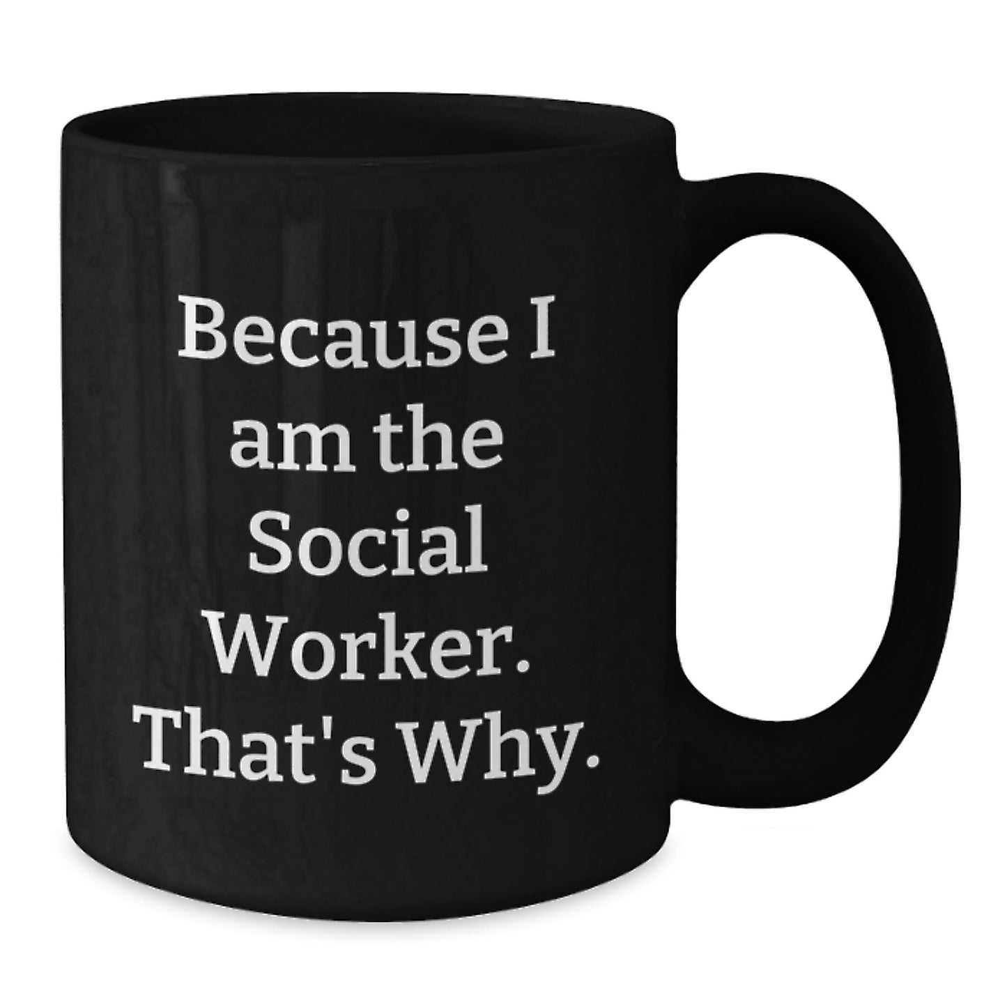 Funny Social Worker Gifts for Men - Because I Am The Social Worker. That's Why. - Black Coffee Mug - Unique Christmas Unique Gifts from Friends to Social Worker Coworkers - Additional