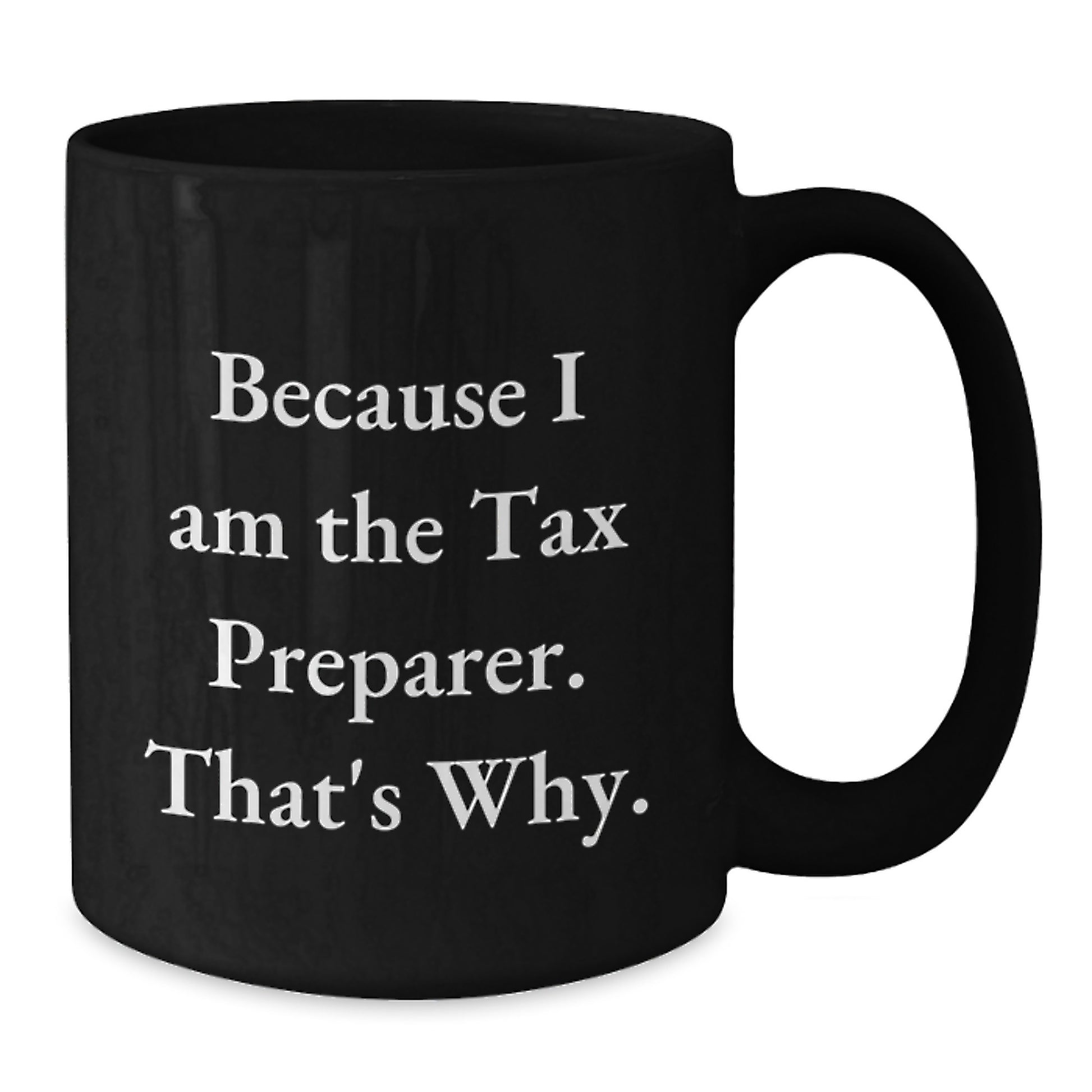 Funny Tax Preparer Gifts from Men to Tax Preparer, Black Coffee Mug, Because I Am The Tax Preparer. That's Why., Christmas Unique Gifts for Men Women Friends Coworkers Family - Additional