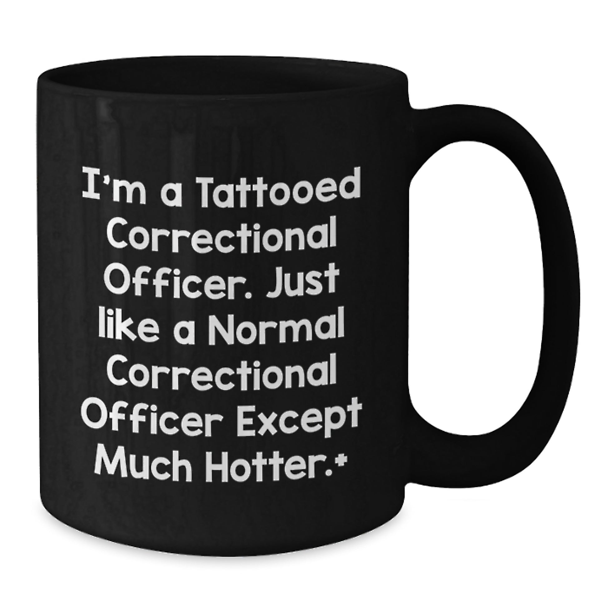 Funny Correctional Officer Gifts for Men - Black Coffee Mug - I'm A Tattooed Correctional Officer Except Much Hotter. - Additional