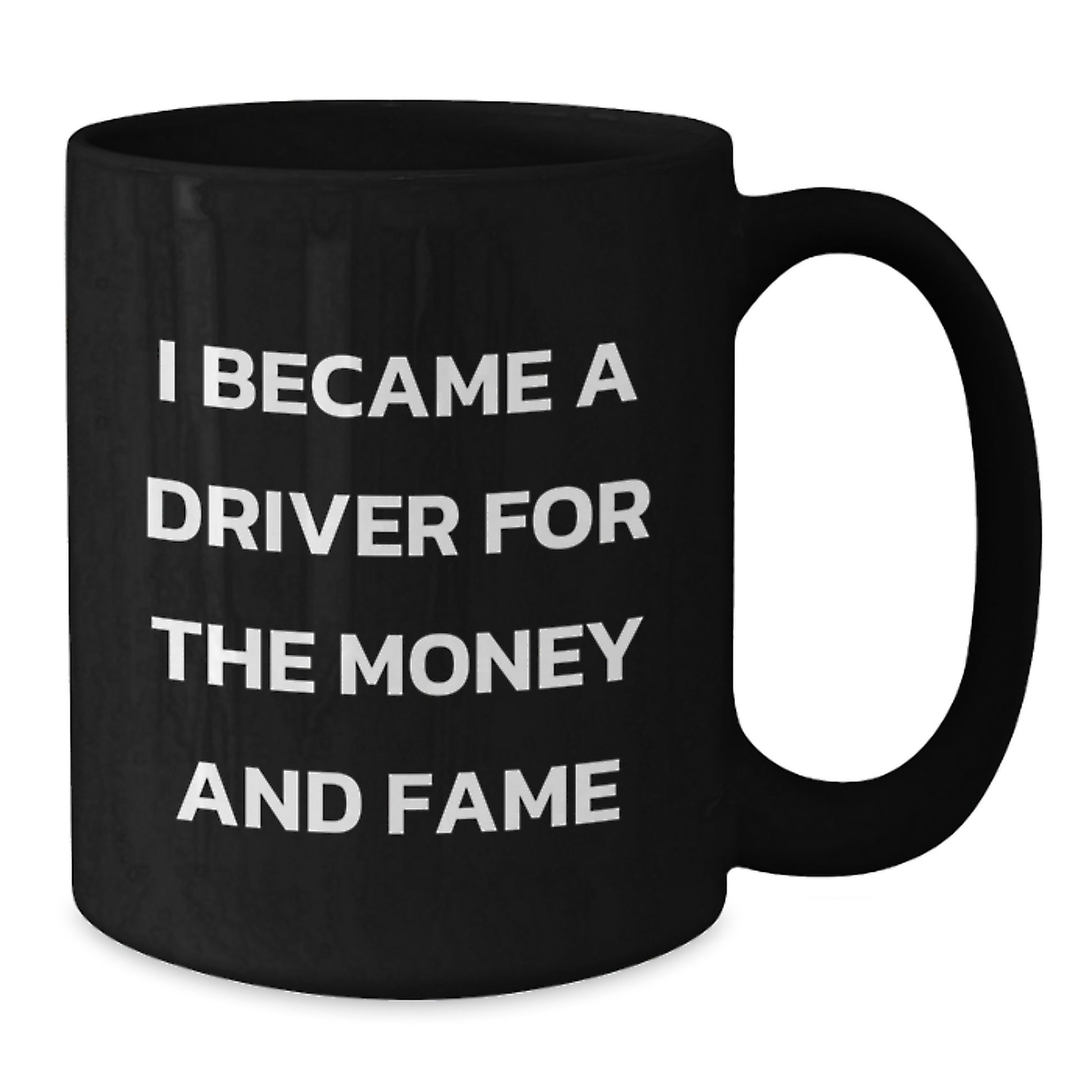 Gifts from Friends and Family for the Driver in Your Life, Funny Black Coffee Mug for Men and Women, I Became A Driver For The Money And Fame - Additional
