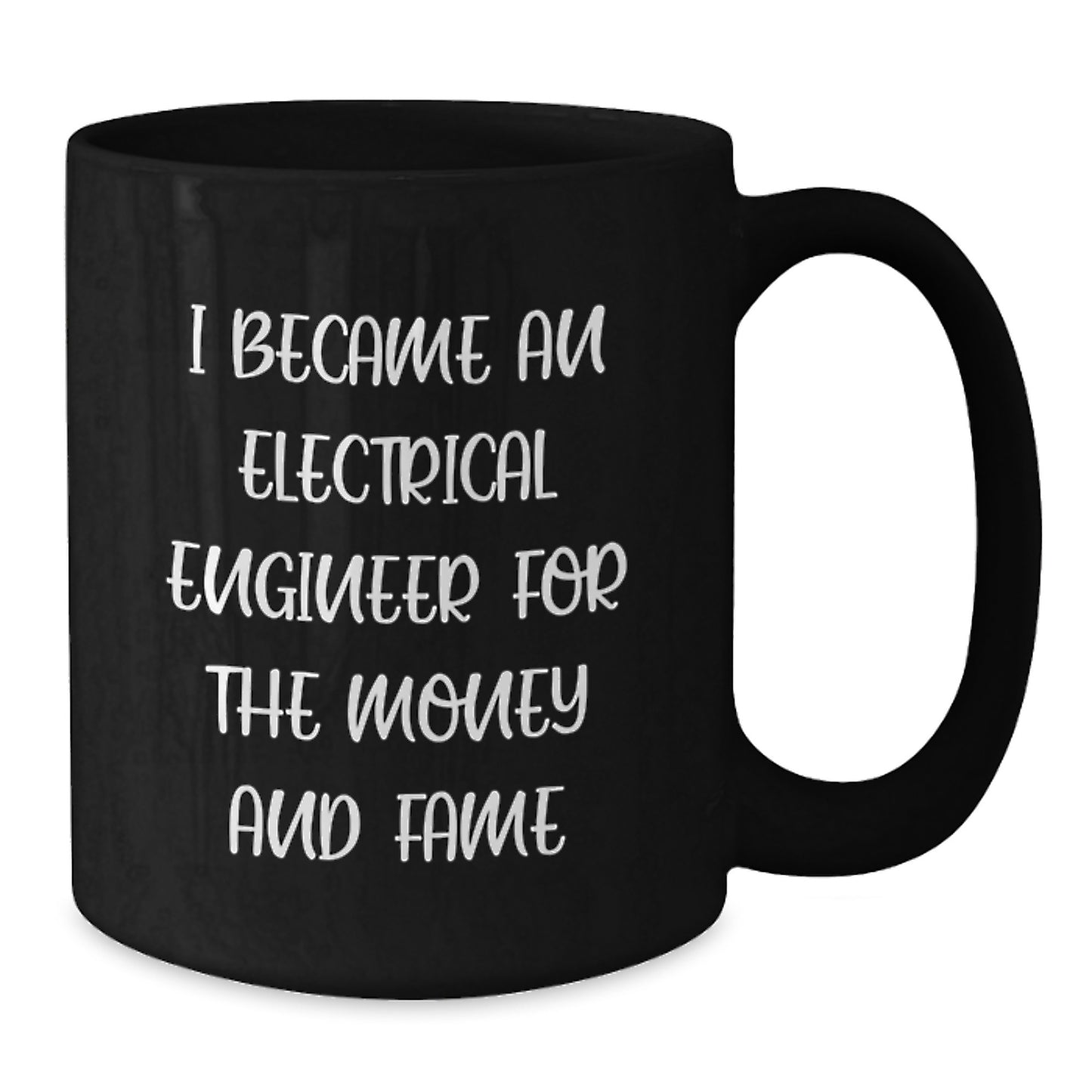 Funny Gifts from Men for Electrical Engineer Friends on Christmas: 'I Became An Electrical Engineer For The Money And Fame' Black Coffee Mug, 11oz or 15oz Ceramic Mug, Microwave and Dishwasher Safe - Additional