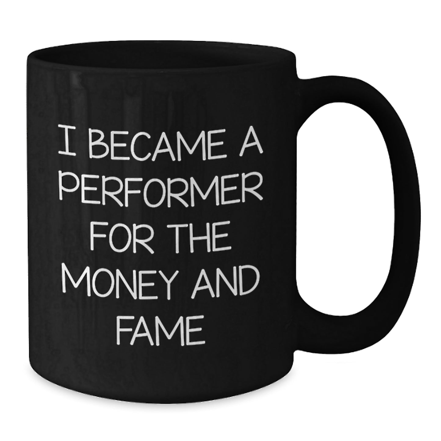 Funny Performer Gifts from Men to Friends, Inspirational Black Coffee Mug for Christmas Unique Gifts, I Became A Performer For The Money And Fame - Additional