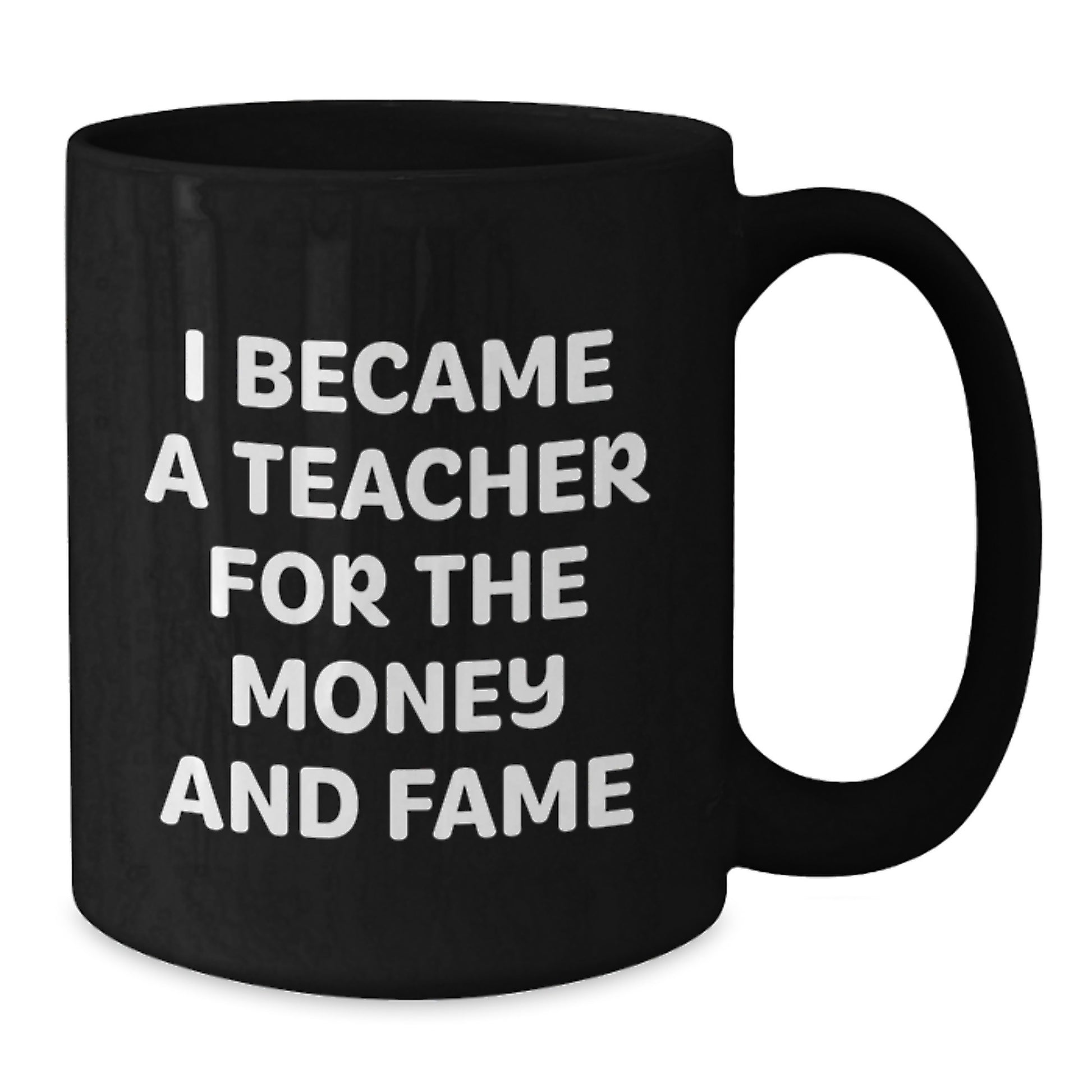 Funny Teacher Christmas Unique Gifts from Friends for Teacher - 'I Became A Teacher For The Money And Fame' Black Coffee Mug - Additional