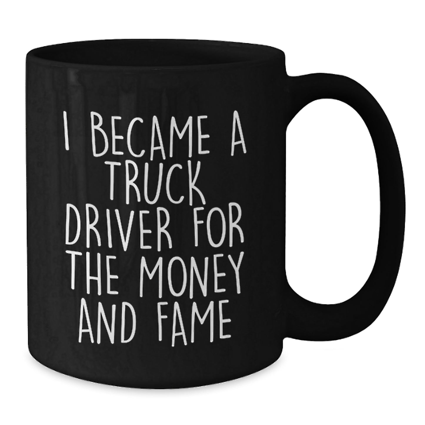 Funny Truck Driver Gifts - 'I Became A Truck Driver For The Money And Fame' Black Coffee Mug, Perfect for Men, Christmas Unique Gifts from Friends - Additional