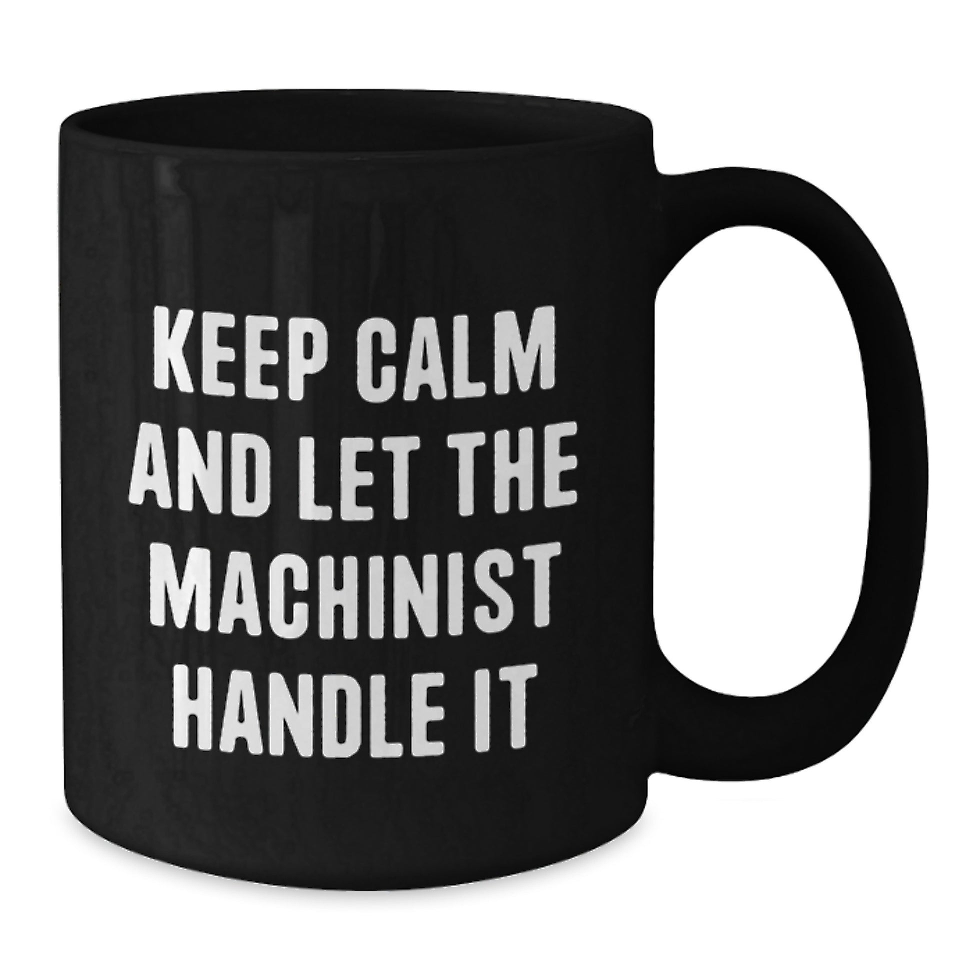 Funny Machinist Gift for Men - Keep Calm And Let The Machinist Handle It Christmas Unique Black Coffee Mug Gifts from Friends - Inspirational Quote for Machinist Lovers - Additional