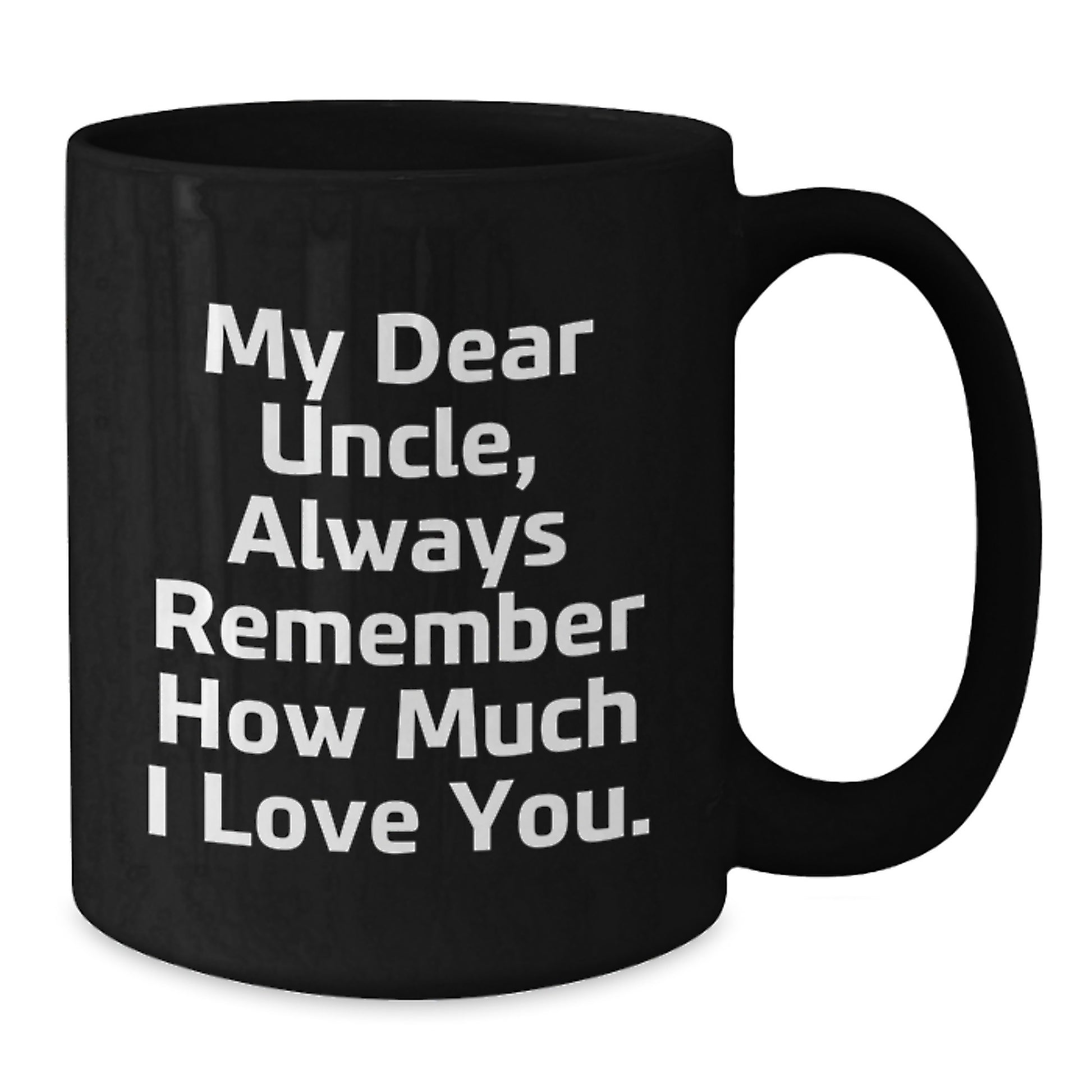 Funny Gifts from Men to Uncle, Black Coffee Mug for Graduation, My Dear Uncle, Always Remember How Much I Love You. - Additional