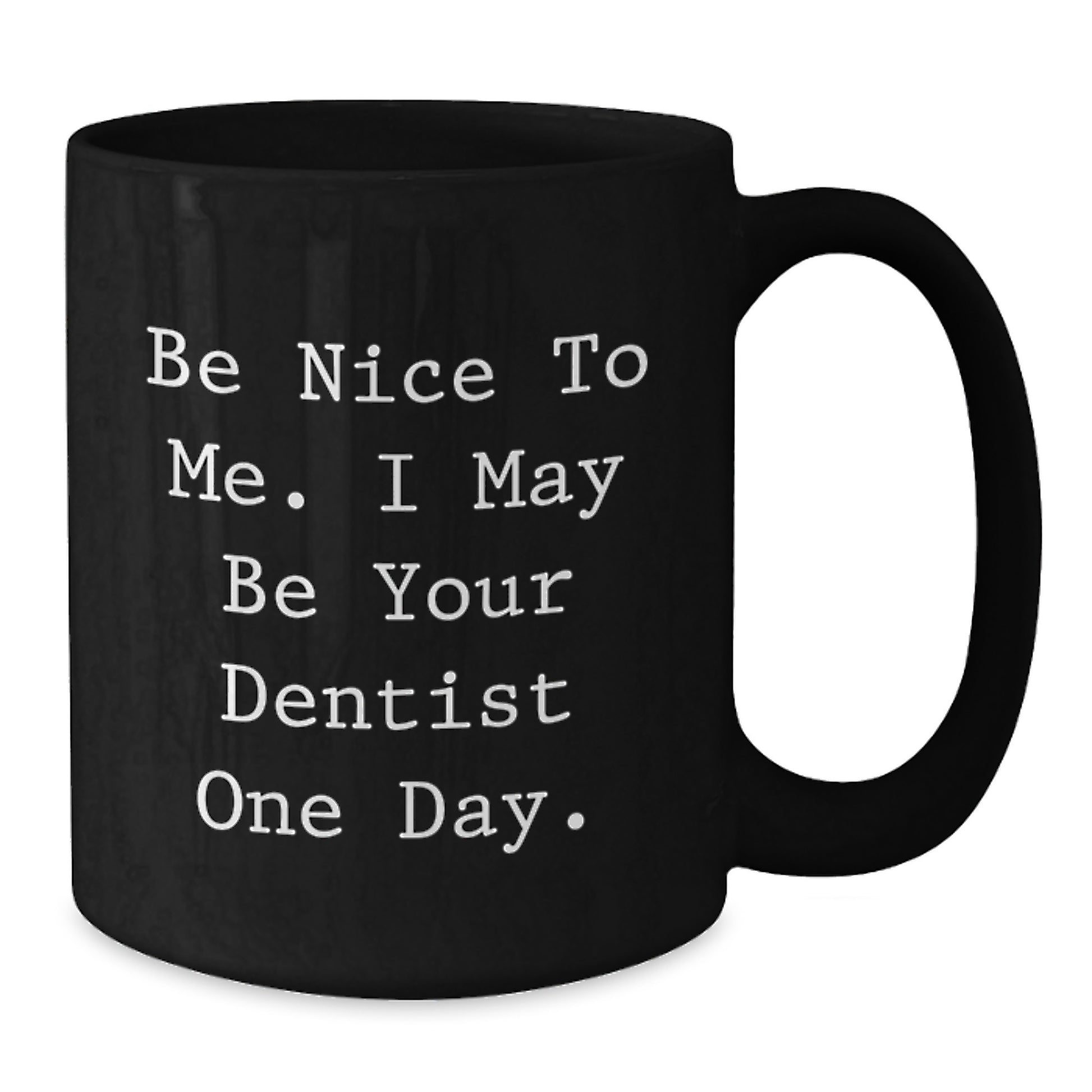Funny Dentist Quotes Gifts from Men to Dentist Graduation Unique Black Coffee Mugs, 'Be Nice To Me', 11oz or 15oz - Additional