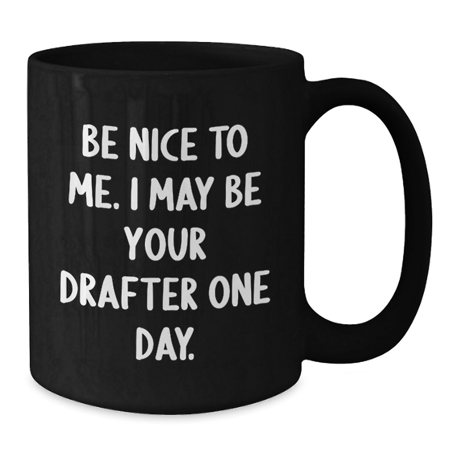 Funny Drafter Black Coffee Mug Gifts from Men to Friends for Graduation, 'Be Nice To Me. I May Be Your Drafter One Day.' - Additional