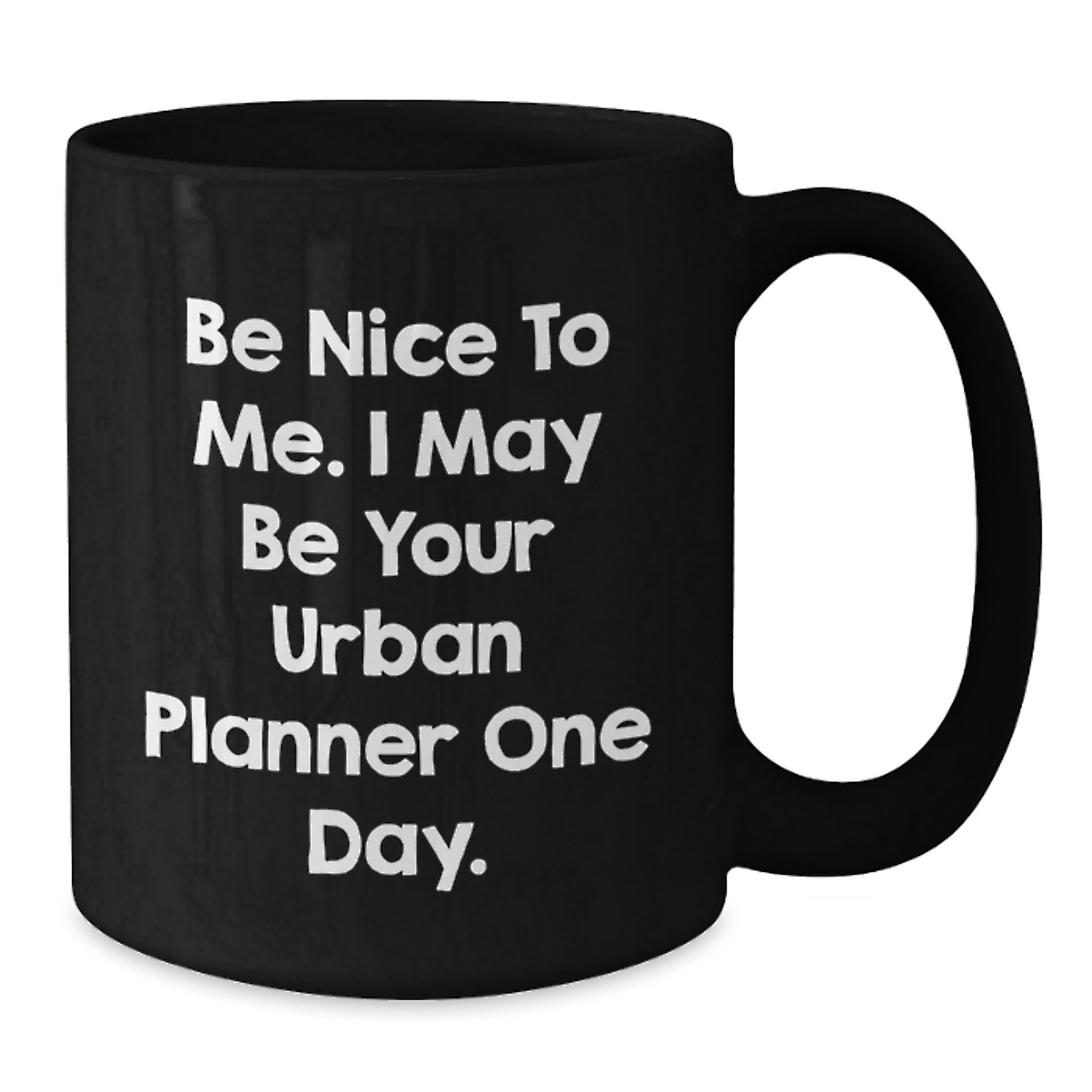 Funny Urban Planner Graduation Gifts from Friends for Urban Planner Black Coffee Mug - 'Be Nice To Me. I May Be Your Urban Planner One Day.' - Additional