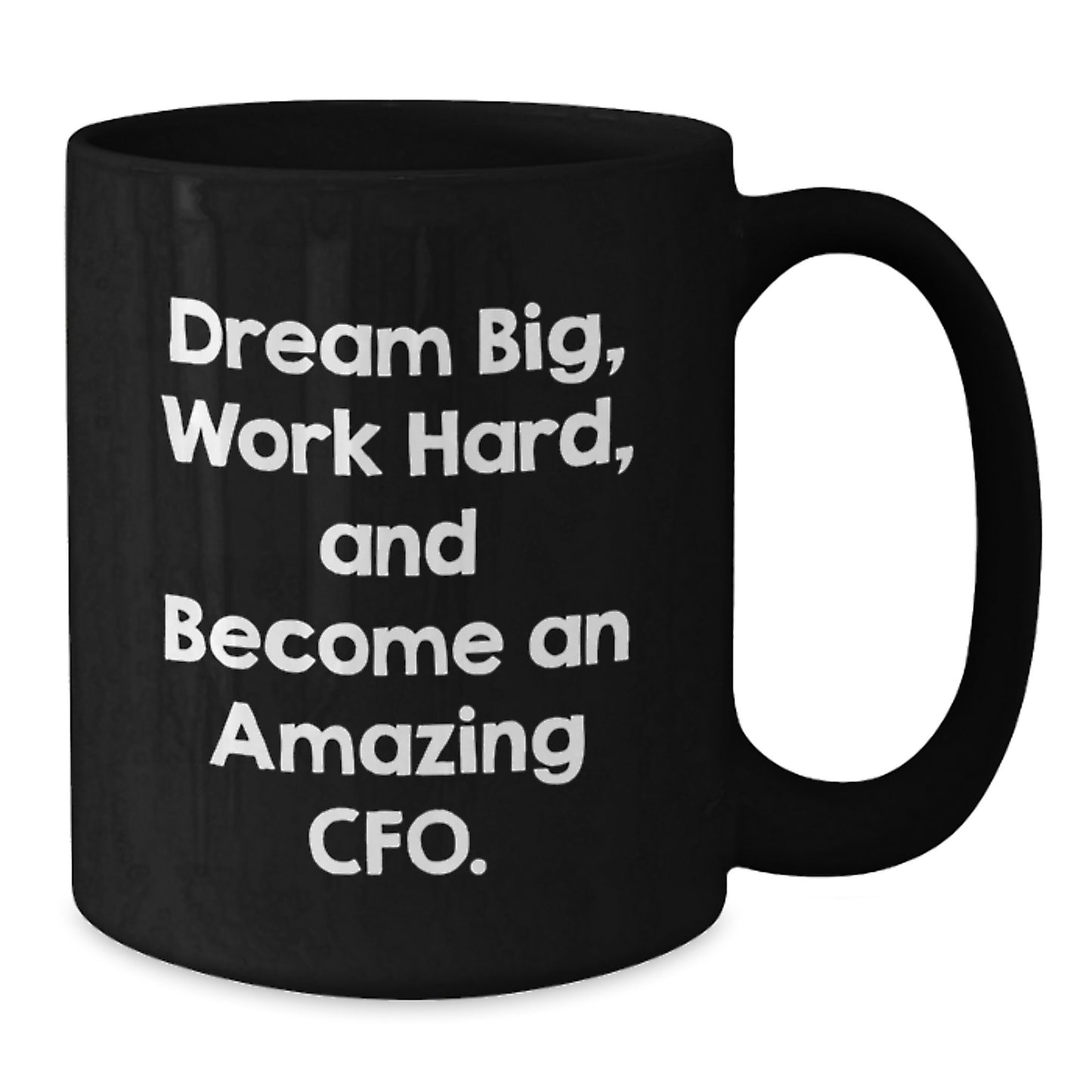 CFO Christmas Unique Gifts from Friends - 'Dream Big, Work Hard' Inspirational Quote on Black Coffee Mug, Funny Design, 11oz or 15oz Ceramic Mug, Microwave and Dishwasher Safe - Additional