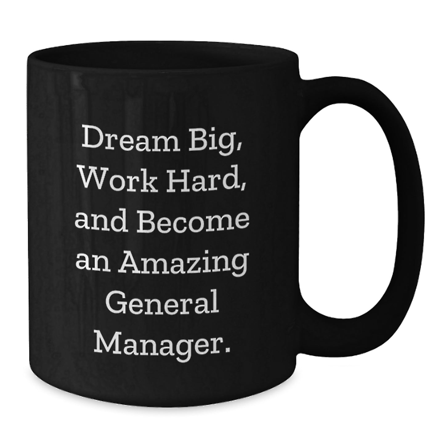 Gifts from Friends for Amazing General Managers, 'Dream Big, Work Hard, And Become An Amazing General Manager.' Black Coffee Mug for Graduation - Additional