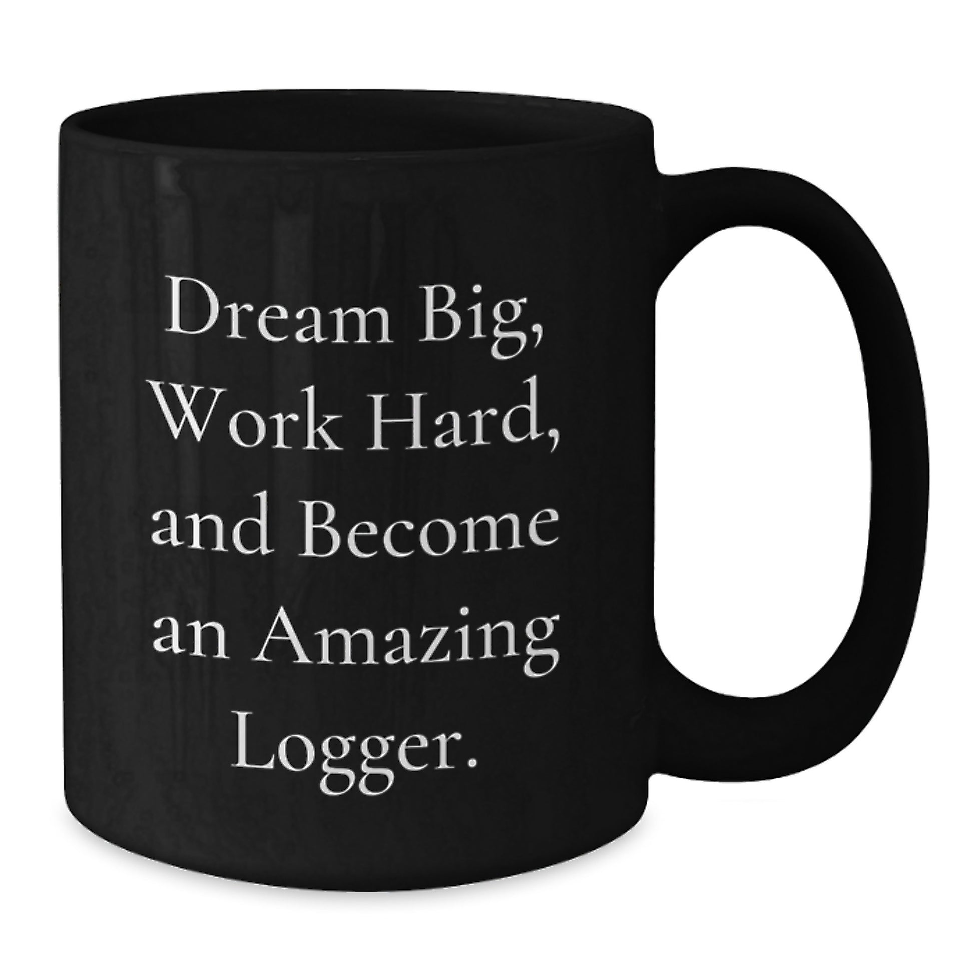 Funny Logger Mugs Gifts from Men to Friends for Christmas - Dream Big Work Hard Ceramic Black Coffee Mug, 11oz or 15oz - Additional