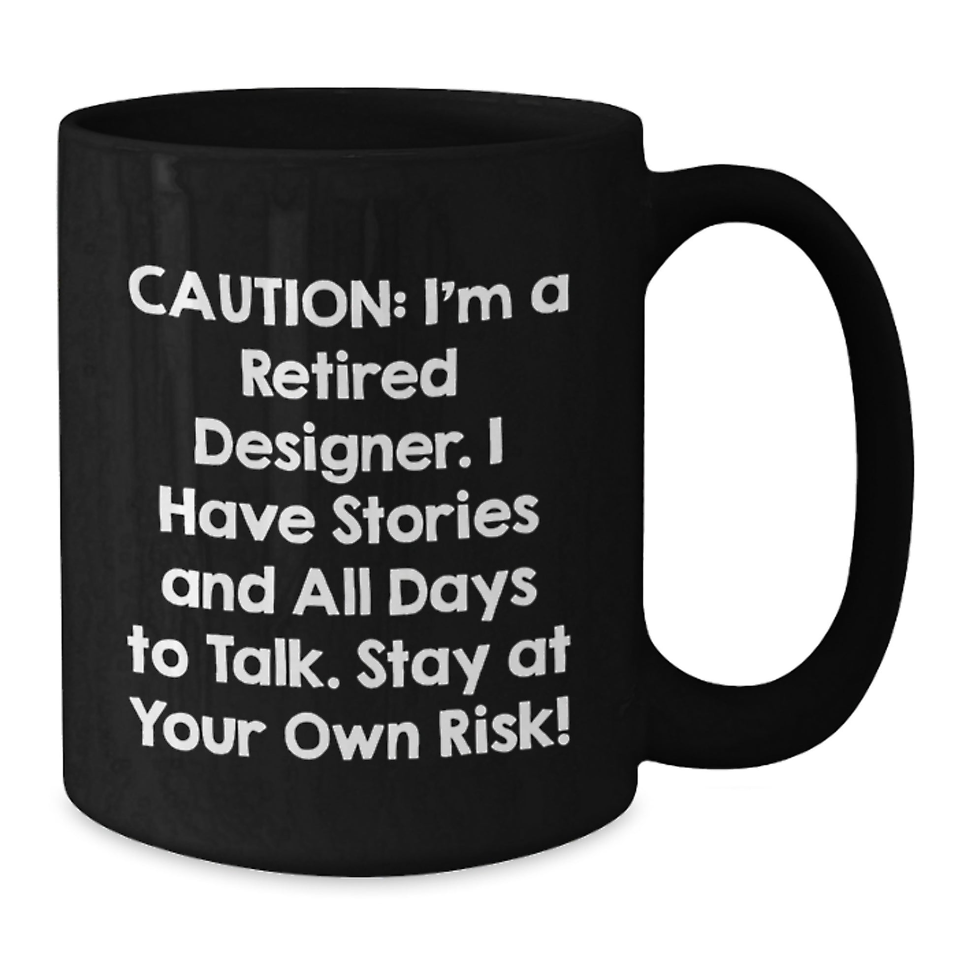 Funny Designer Graduation Gifts from Friends for Men, 'Caution: I'm A Retired Designer. I Have Stories And All Days To Talk. Stay At Your Own Risk!' Black Coffee Mug - Additional