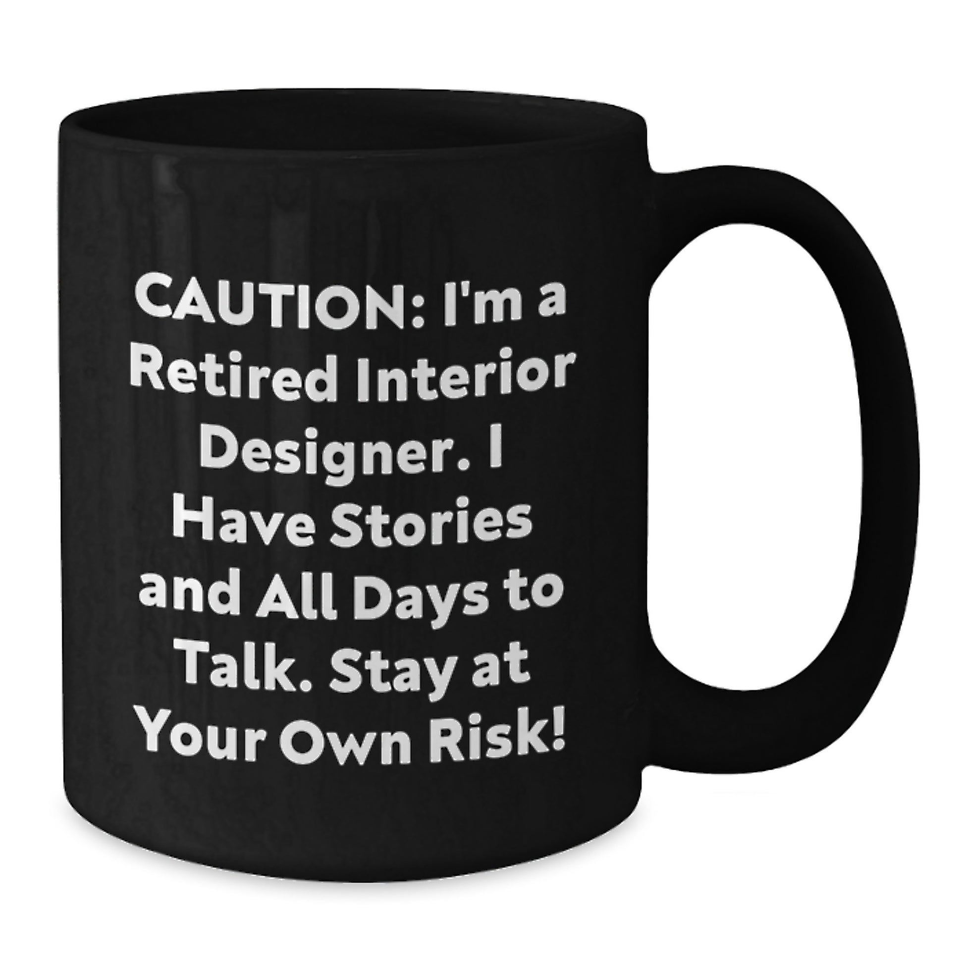 Christmas Unique Gifts for Interior Designer, Funny Black Coffee Mug, Gift from Friends, Caution: I'm A Retired Interior Designer. I Have Stories And All Days To Talk. Stay At Your Own Risk! - Additional
