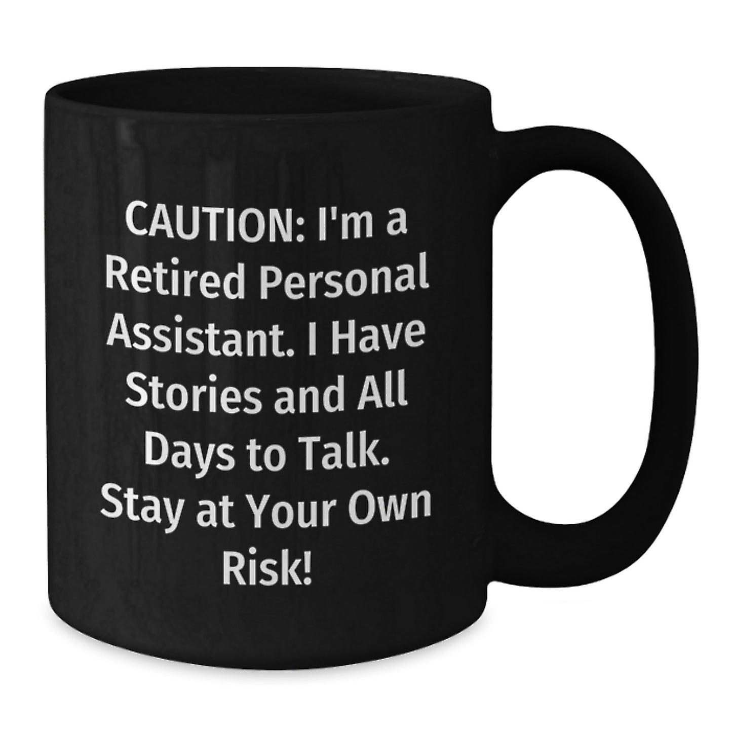 Funny Personal Assistant Gifts from Friends for Christmas - Black Coffee Mug - 'Caution: I'm A Retired Personal Assistant. I Have Stories And All Days To Talk. Stay At Your Own Risk!' - Additional