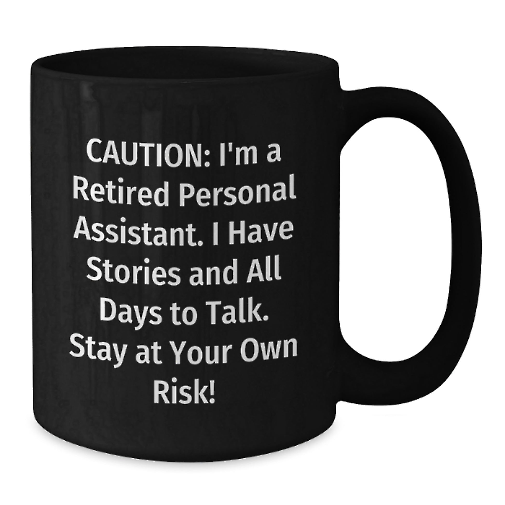 Funny Personal Assistant Gifts from Friends for Christmas - Black Coffee Mug - 'Caution: I'm A Retired Personal Assistant. I Have Stories And All Days To Talk. Stay At Your Own Risk!' - Additional