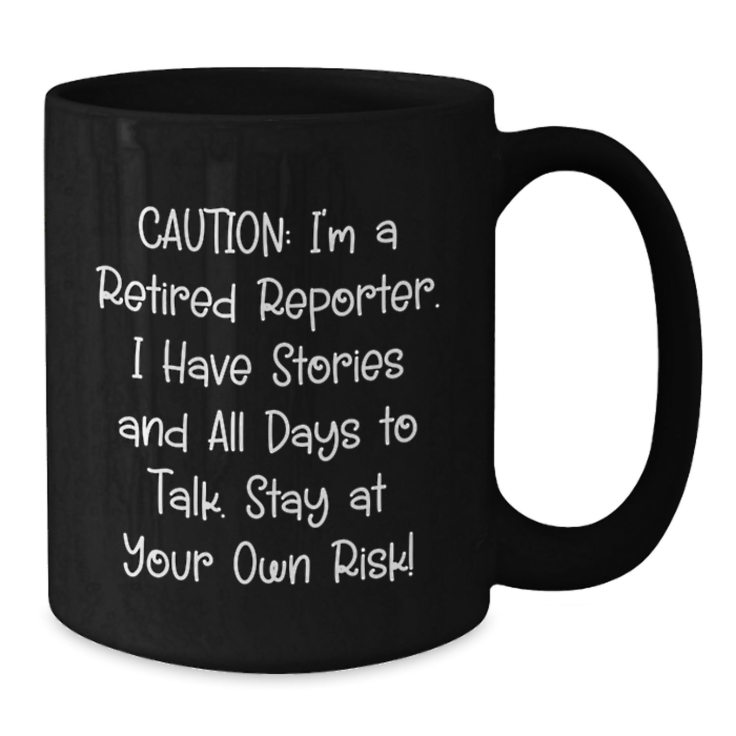 Funny Reporter Gifts for Men, Unique Black Coffee Mugs from Friends, 'Caution: I'm A Retired Reporter I Have Stories And All Days To Talk Stay At Your Own Risk!' - Additional