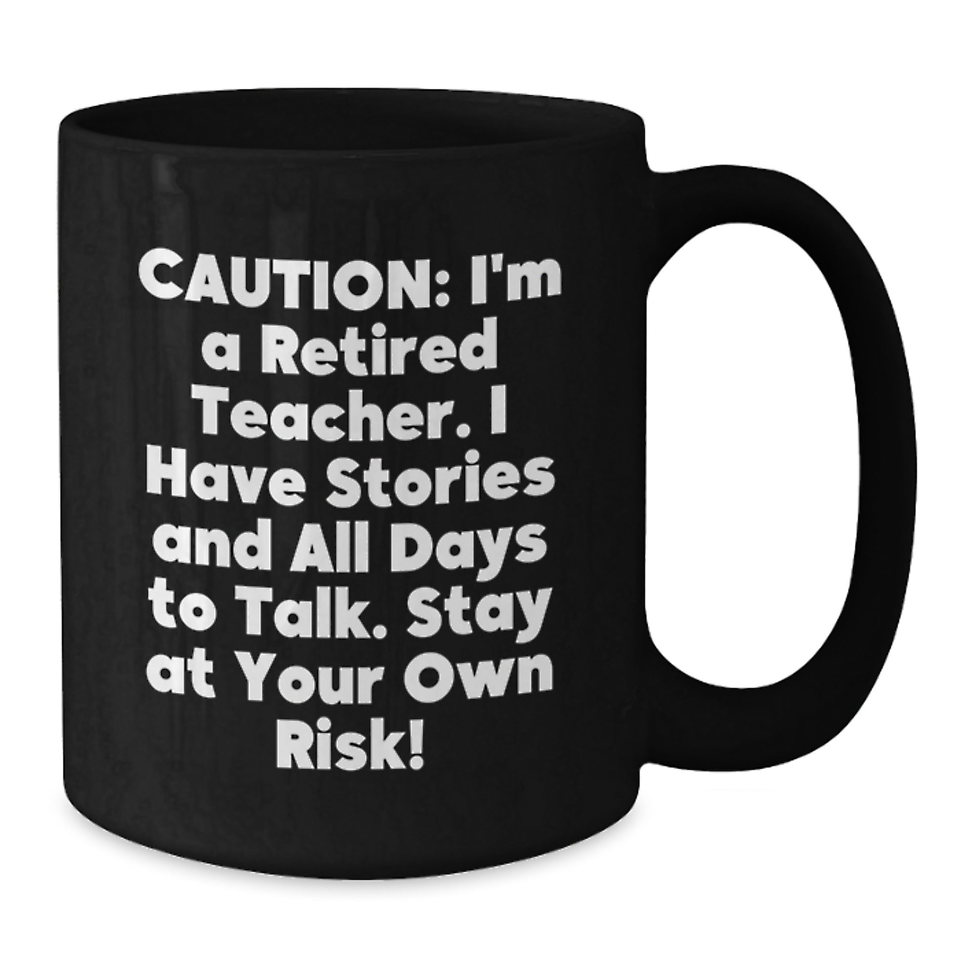 Funny Teacher Gift Ideas - Black Coffee Mug for Christmas - 'Caution: I'm A Retired Teacher. I Have Stories And All Days To Talk. Stay At Your Own Risk!' - Additional