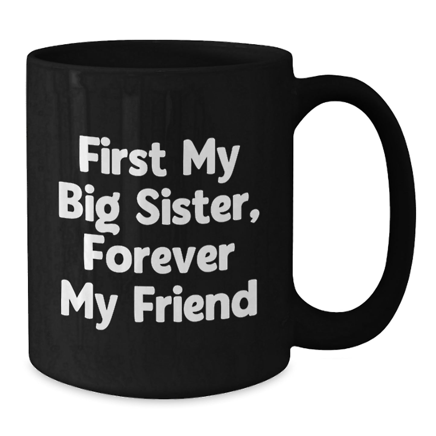 Funny Big Sister Gifts, 'First My Big Sister, Forever My Friend' Quote on Black Coffee Mug, Gifts from Family to Big Sister, Graduation Unique Gifts - Additional