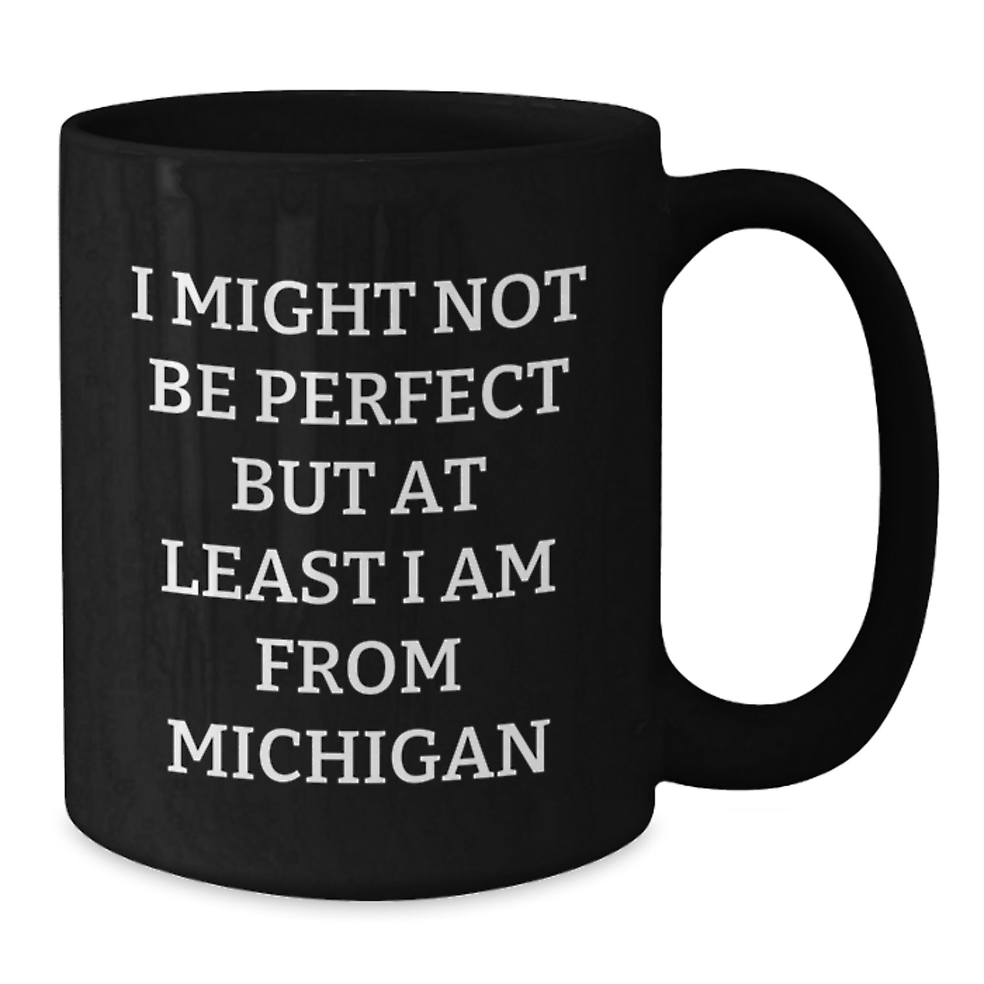 Funny Michigan Gifts from Friends - I Might Not Be Perfect But At Least I Am From Michigan Black Coffee Mug for Men Women Family - Additional