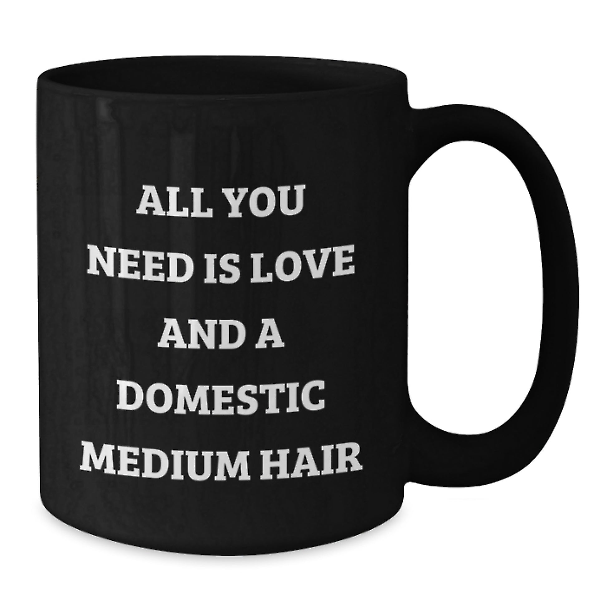 A Funny Domestic Medium Hair Gift, Perfect for Christmas Unique Gifts from Friends to Domestic Medium Hair Lovers, Black Coffee Mug with All You Need Is Love And A Domestic Medium Hair Quote - Additional