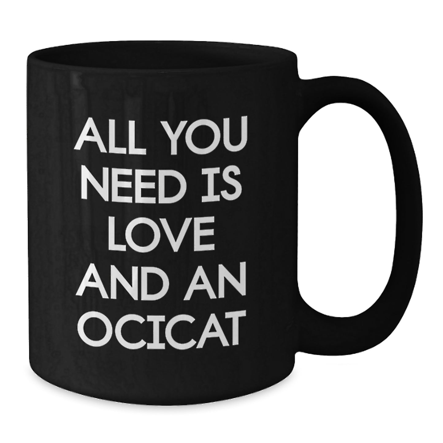 Funny Ocicat Gifts for Men from Friends - All You Need Is Love And An Ocicat Black Coffee Mug - Additional