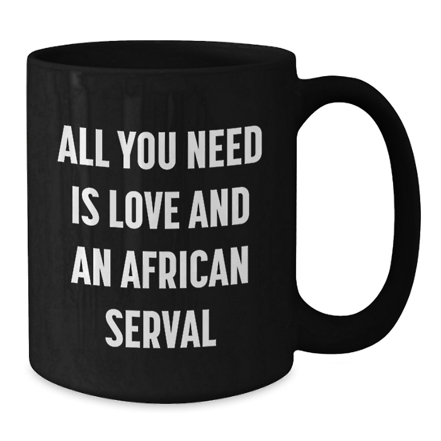 African Serval Cat Gifts - All You Need Is Love And An African Serval, Funny Graduation Black Coffee Mug from Men to Women, Friends to Family - Additional