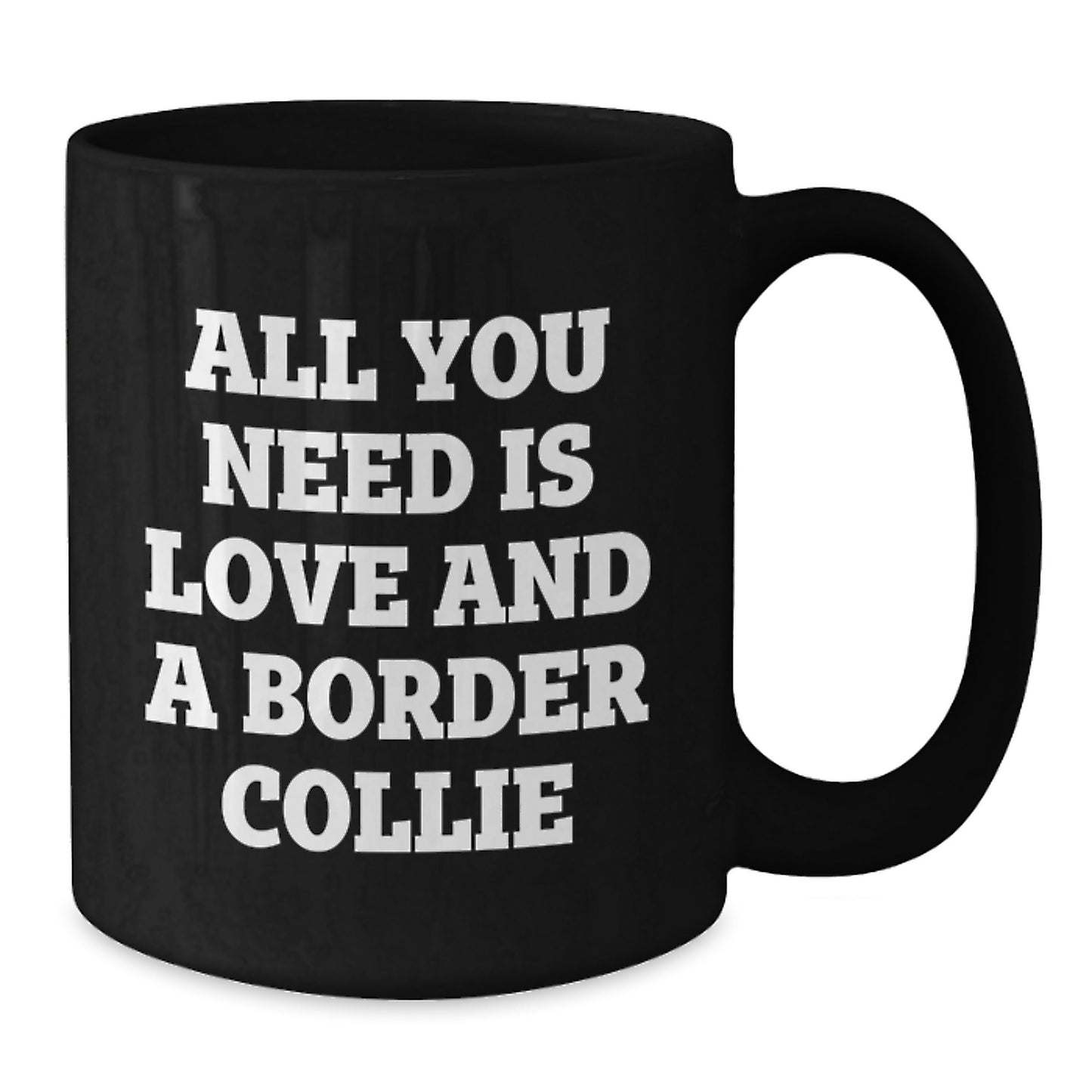Funny Border Collie Dog Lover Gifts from Men to Friends for Graduation Unique Coffee Mugs, All You Need Is Love And A Border Collie - Black 11oz or 15oz - Additional