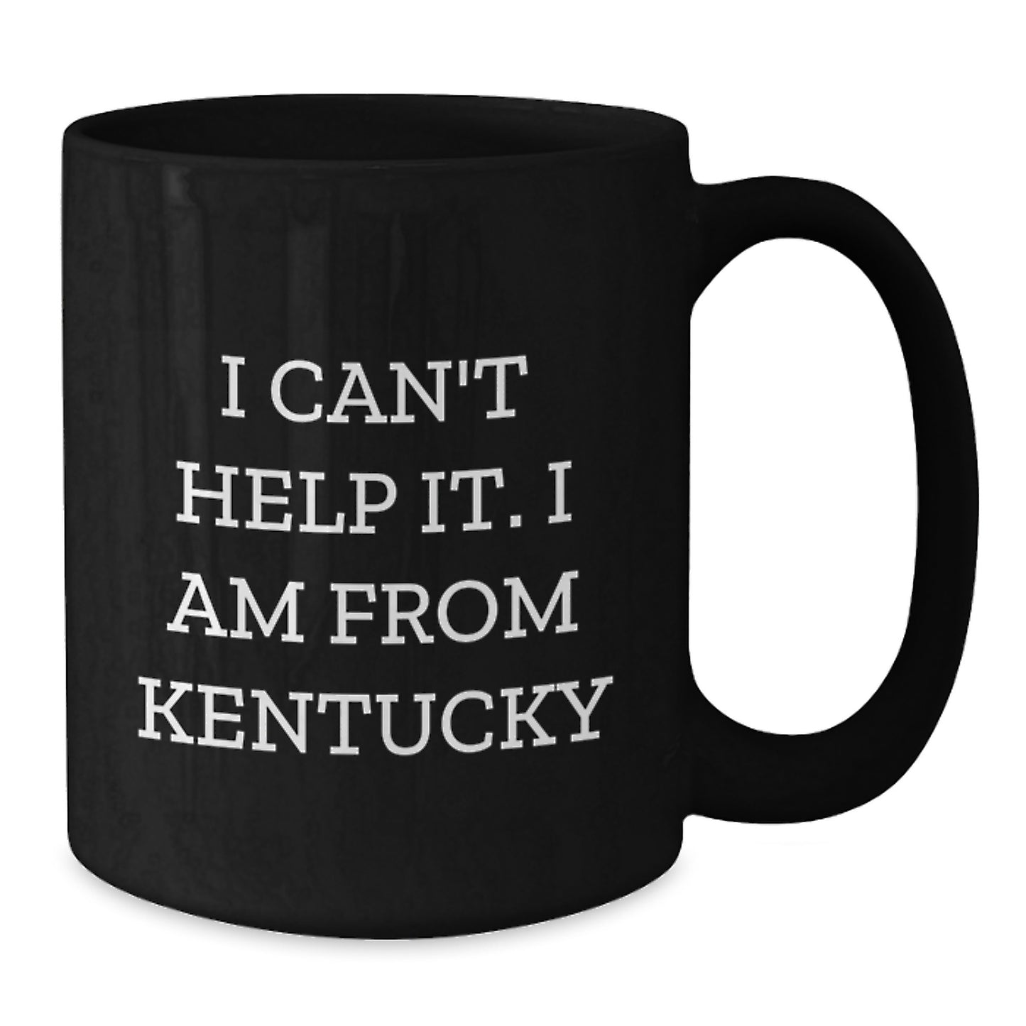 Funny Kentucky Gifts for Him and Her - I Can't Help It. I Am From Kentucky Black Coffee Mug, 11oz or 15oz, Microwave and Dishwasher Safe, Gifts from Family and Friends - Additional