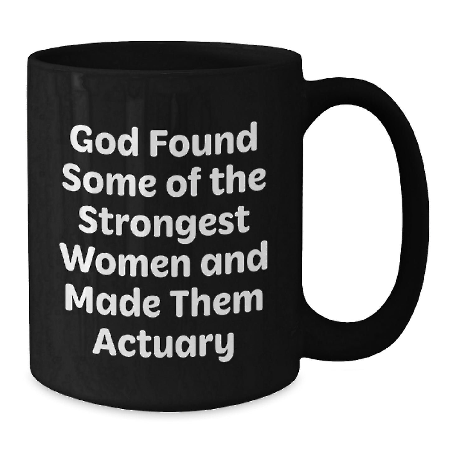 Funny Actuary Gifts for Him or Her - Black Coffee Mugs from Friends, Coworkers, Family - Inspirational Quote 'God Found Some Of The Strongest Women And Made Them Actuary' - Christmas Unique Present - Additional