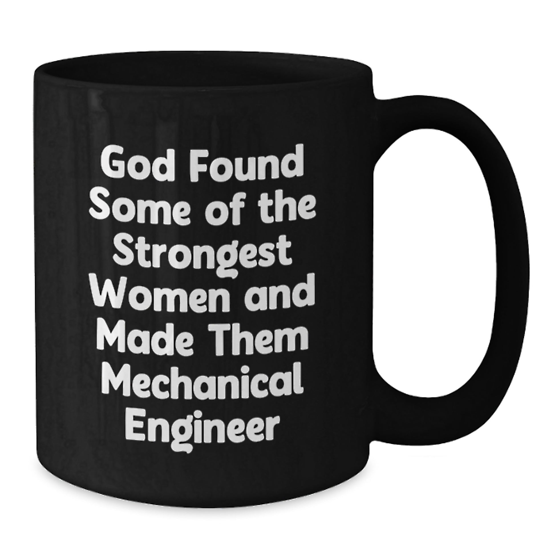 Funny Mechanical Engineer Gifts from Men, Unique Black Coffee Mug for Christmas, God Found Some Of The Strongest Women And Made Them 'Mechanical Engineer' Mugs - Additional