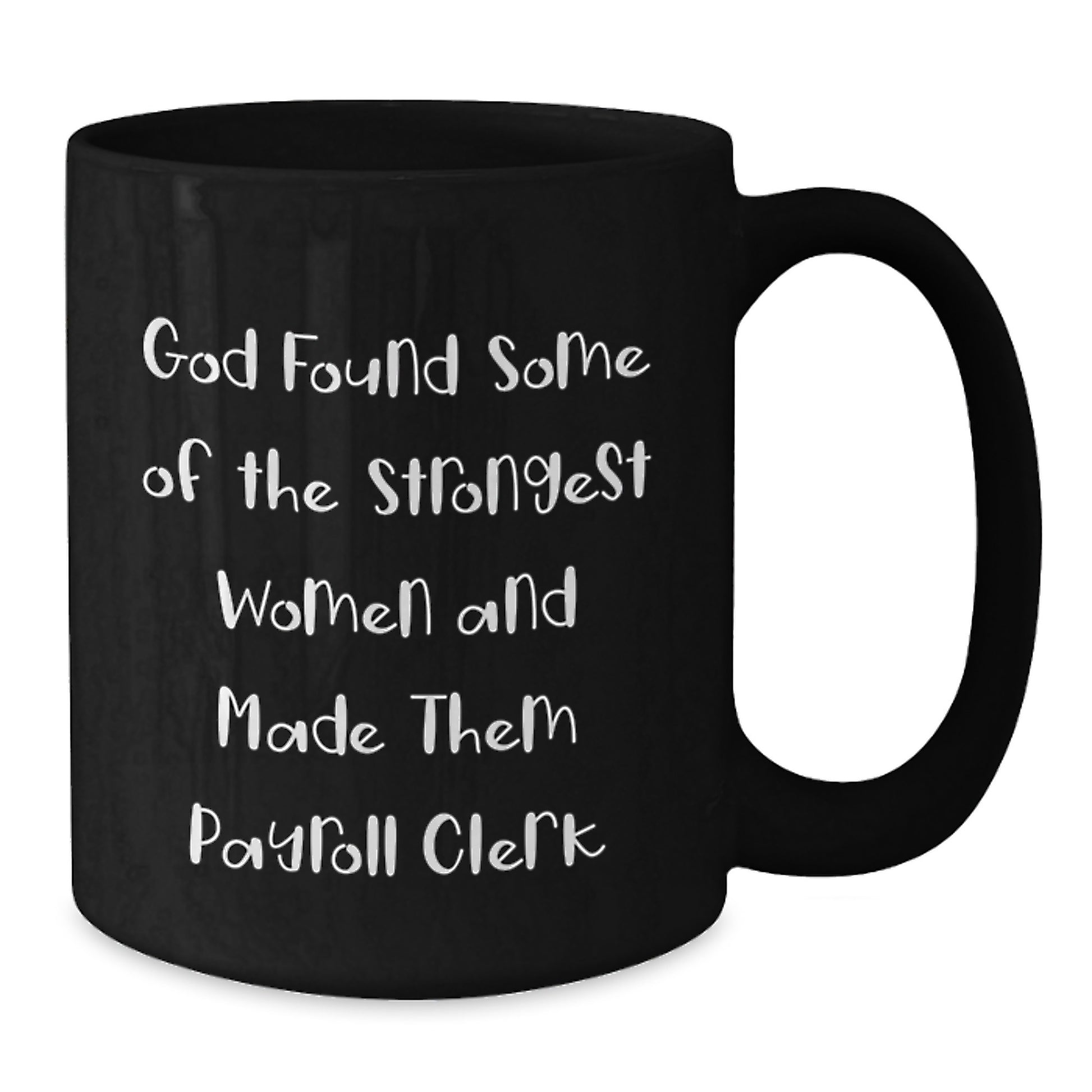 Funny Payroll Clerk Gifts from Friends for Christmas Unique Black Coffee Mug with God Found Some Of The Strongest Women And Made Them Payroll Clerk Quote Black Coffee Mug for Her - Additional