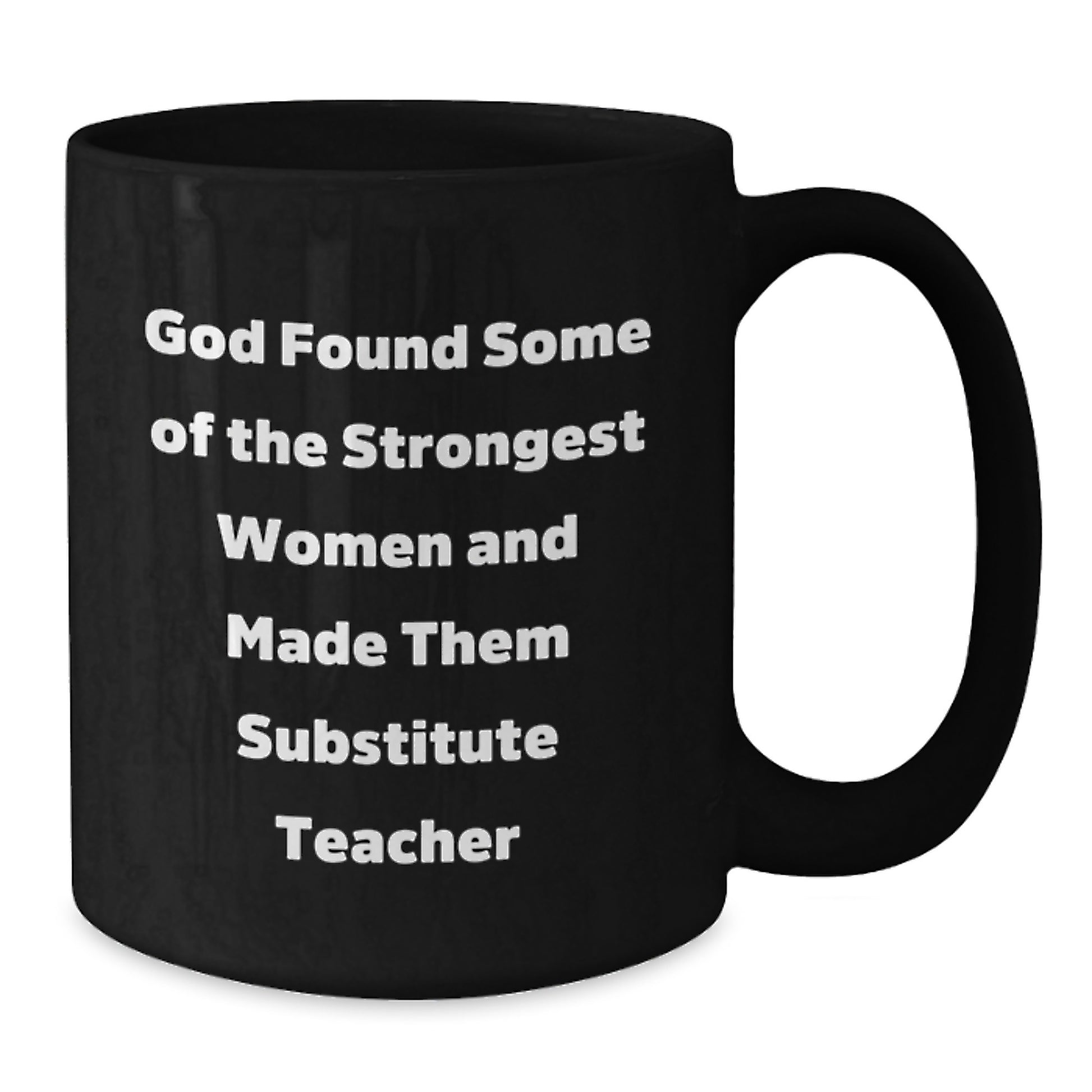 Funny Substitute Teacher Gifts from Friends to Men, Women, Coworkers, Family - Black Coffee Mug - God Found Some Of The Strongest Women And Made Them 'Substitute Teachers' - Additional