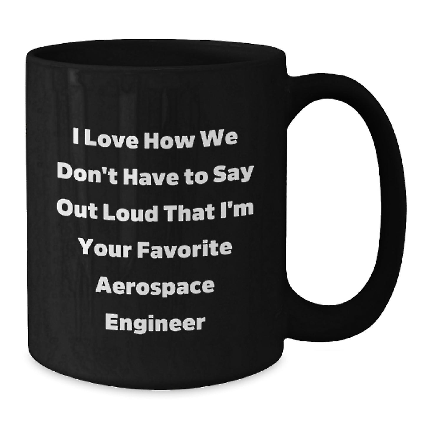 Funny Gift for Aerospace Engineer Birthday, I Love How We Don't Have To Say Out Loud That I'm Your Favorite, Black Coffee Mug, Gifts from Family to Aerospace Engineer - Additional