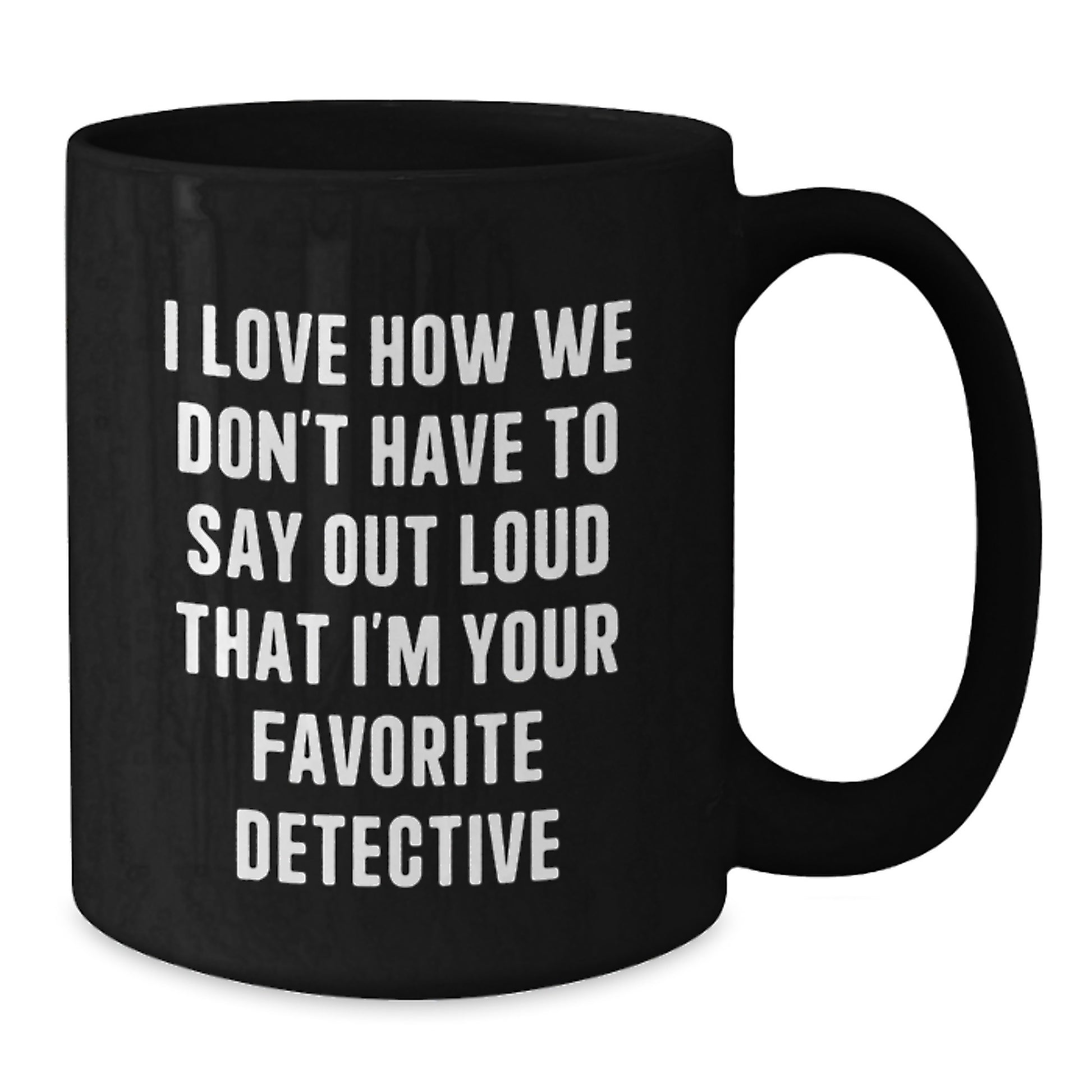 Funny Detective Gifts for Men - I Love How We Don't Have To Say Out Loud That I'm Your Favorite Detective Black Coffee Mug from Friends and Family for Graduation - Additional