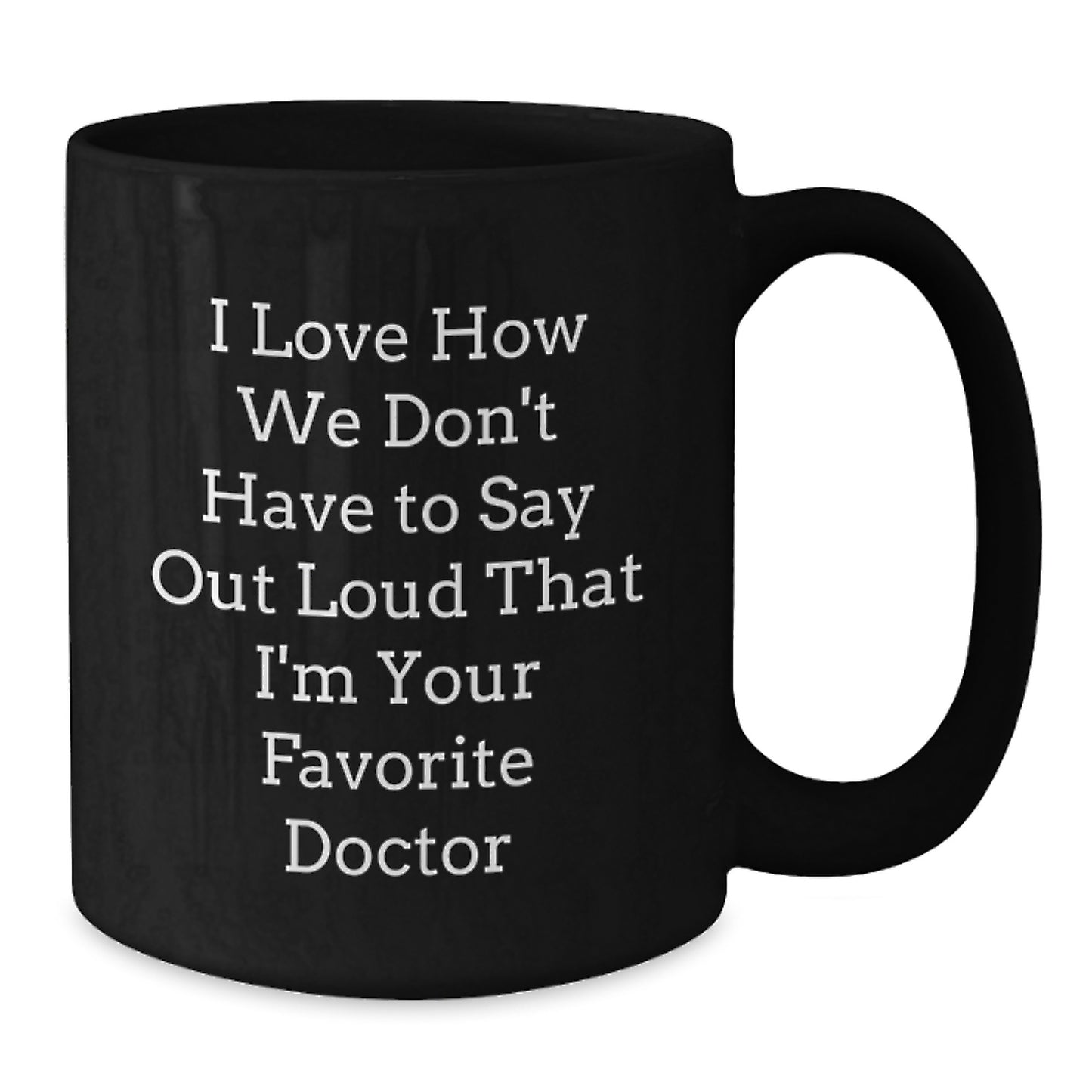 Funny Gifts from Friends, Family, or Coworkers for Their Favorite Doctor - 'I Love How We Don't Have to Say Out Loud That I'm Your Favorite Doctor' Black Coffee Mug, Perfect for Graduation - Additional