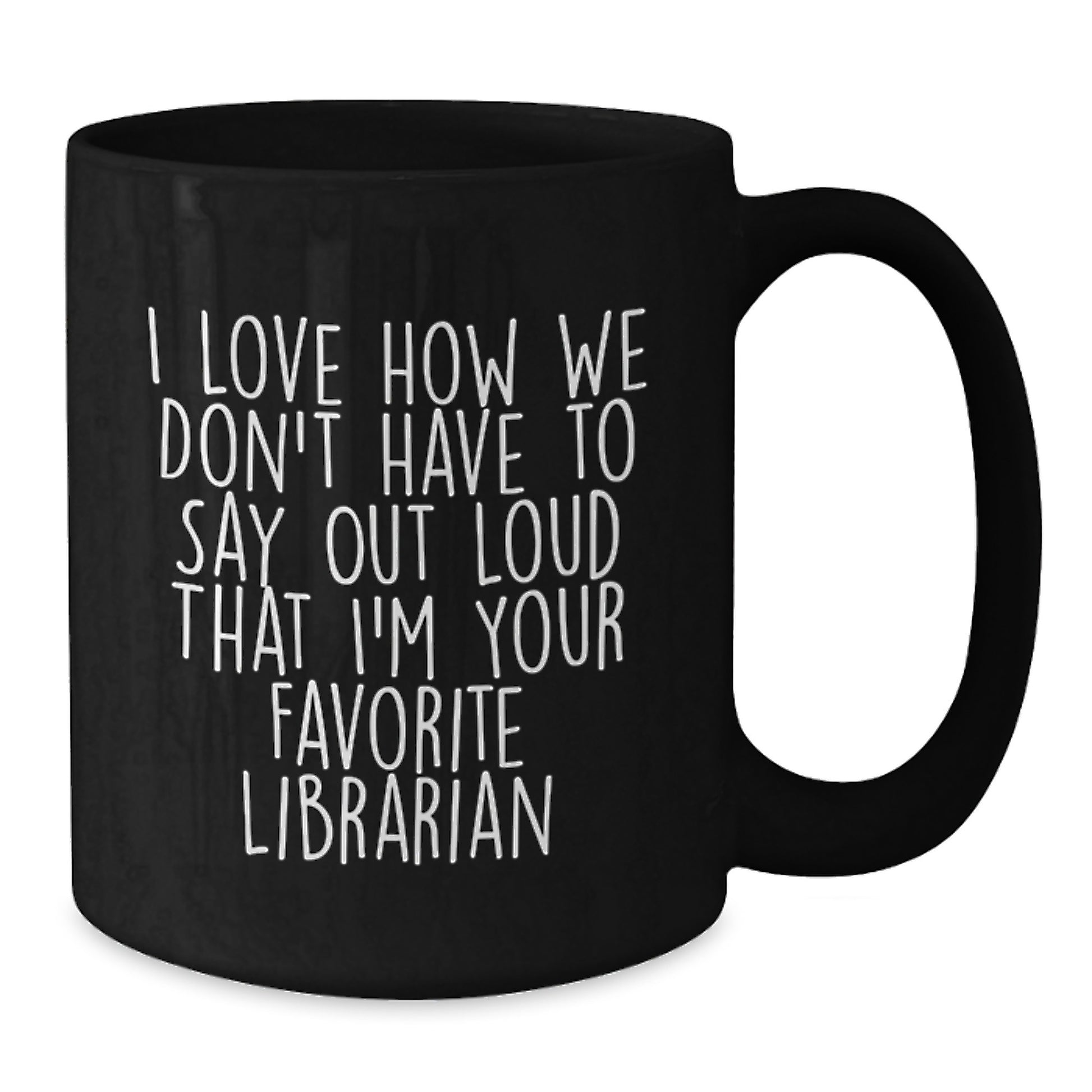 Funny Librarian Gifts from Friends for Favorite Librarian - Black Coffee Mug, Quote: 'I Love How We Don't Have To Say Out Loud That I'm Your Favorite Librarian' - Graduation Unique Gifts - Additional