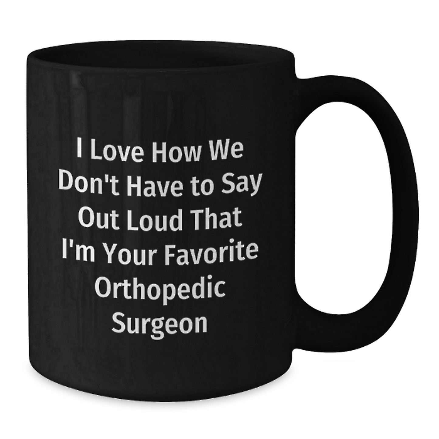 Funny Orthopedic Surgeon Gifts from Men, Gifts for Orthopedic Surgeon - I Love How We Don't Have To Say Out Loud, Graduation Unique Gifts, Black Coffee Mug - Additional