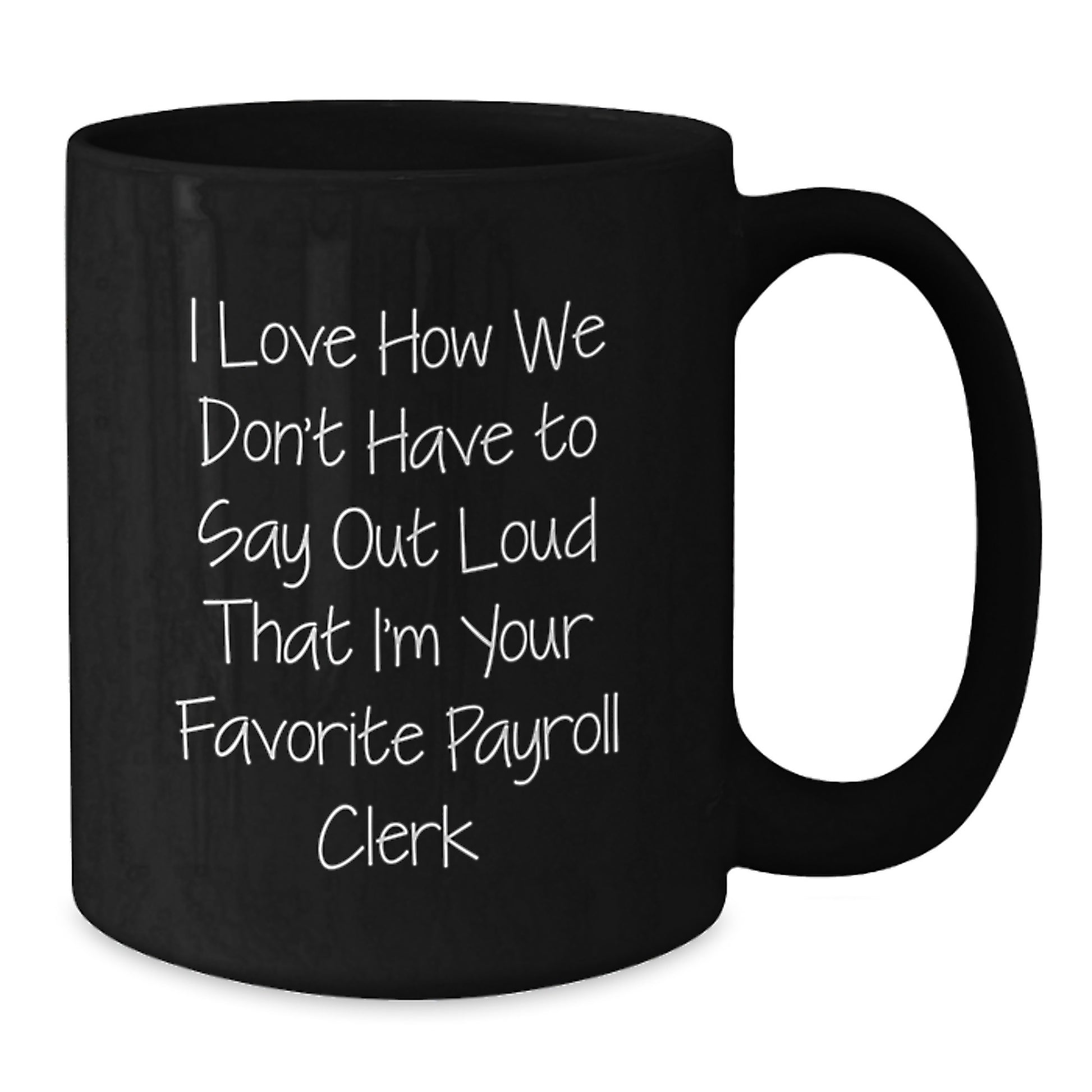 Funny Payroll Clerk Gifts, I Love How We Don't Have To Say Out Loud That I'm Your Favorite, Black Coffee Mug, Graduation Wins, Gifts from Coworkers - Additional