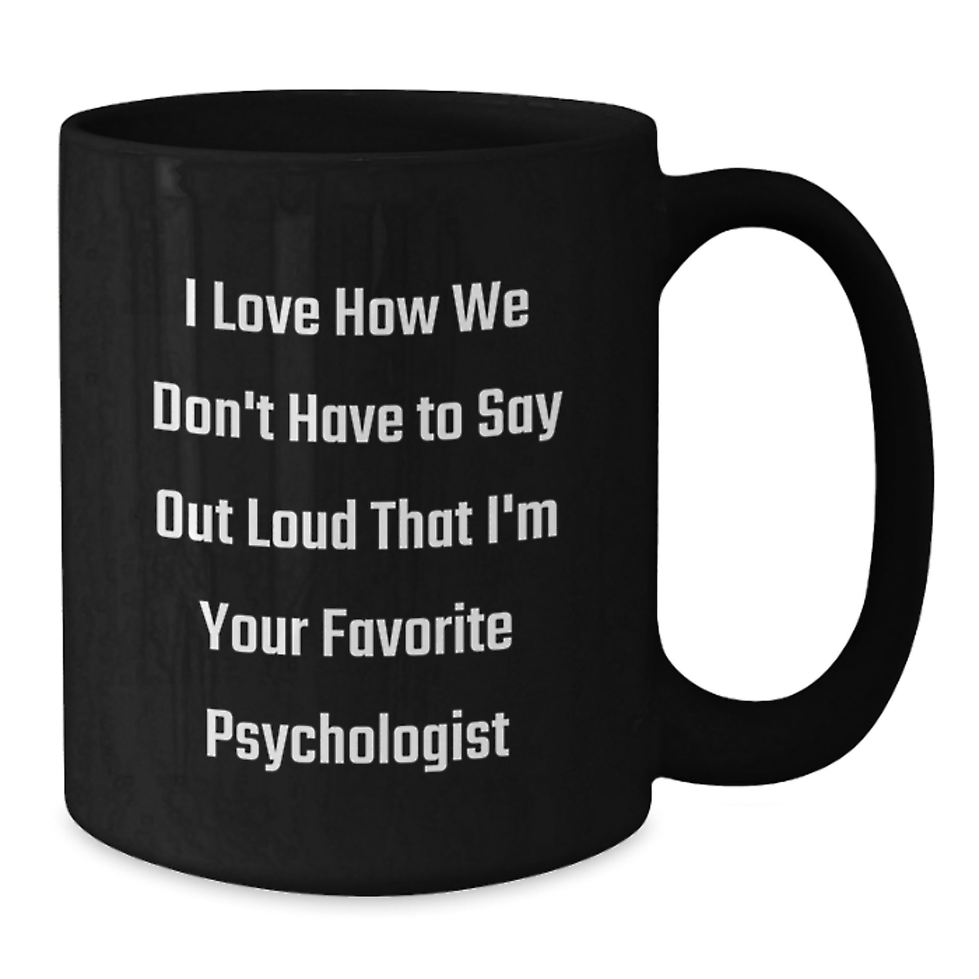 Funny Quotes for Psychologists, I Love How We Don't Have To Say Out Loud That I'm Your Favorite, Black Coffee Mug, Gifts from Friends, Gifts for Psychologists, Birthday Unique Gifts - Additional
