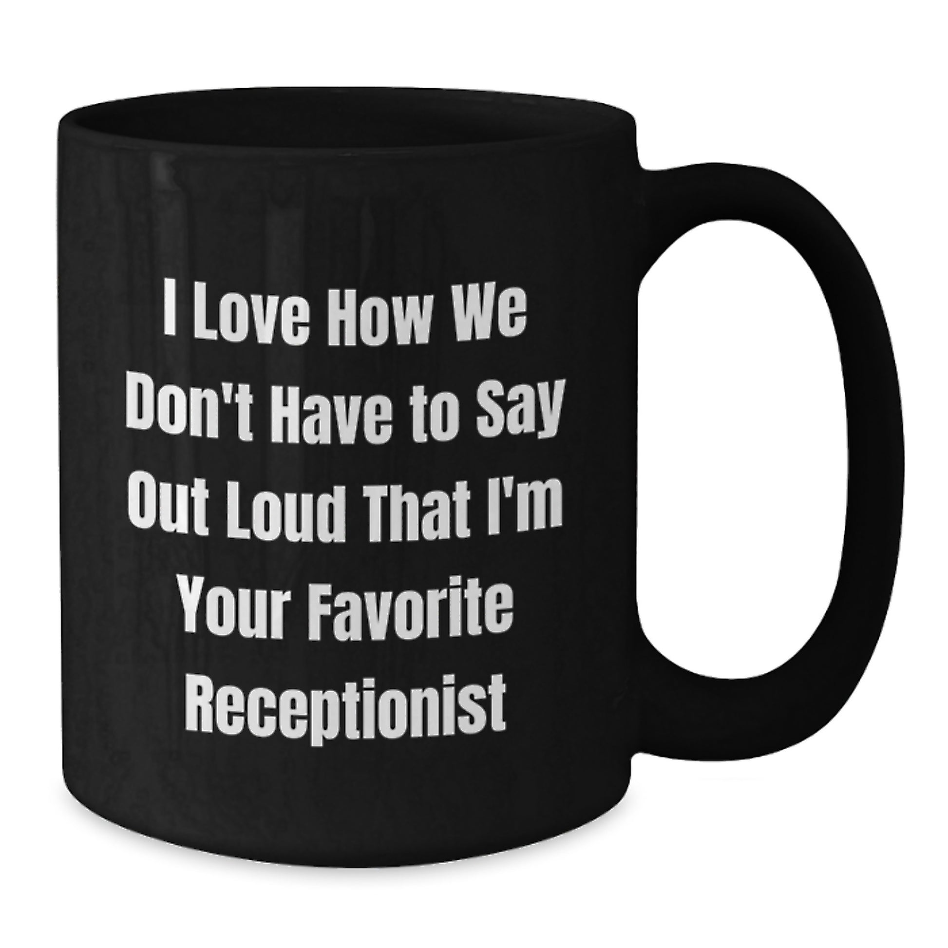 Funny Receptionist Gifts, I Love How We Don't Have To Say Out Loud That I'm Your Favorite, Black Coffee Mug for Birthday from Coworkers, Friends and Family - Additional