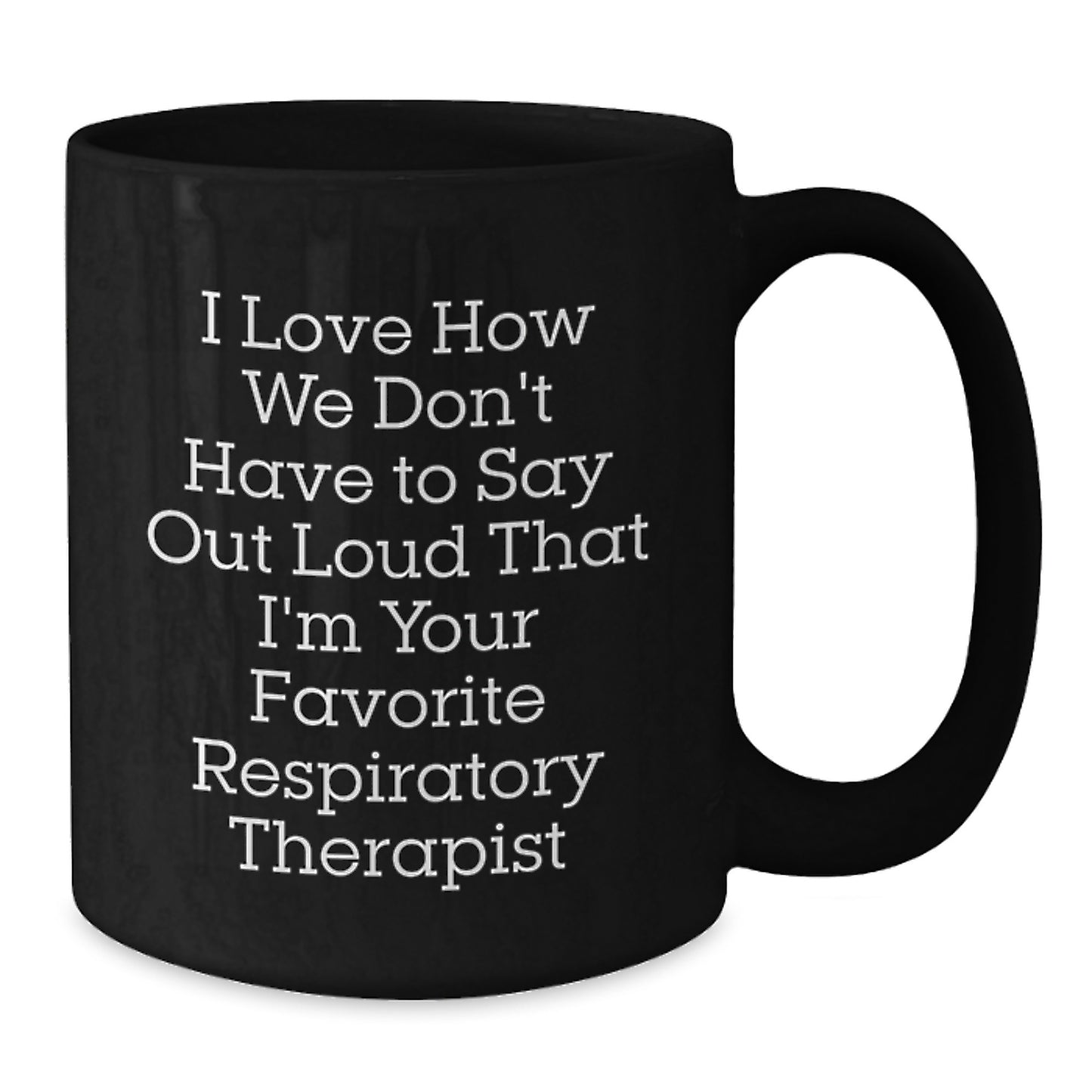 Funny Inspirational Gifts from Women to Respiratory Therapist Grad, Black Coffee Mug 'I Love How We Don't Have To Say Out Loud That I'm Your Favorite' Ideal for Coworkers, Family, Friends - Additional