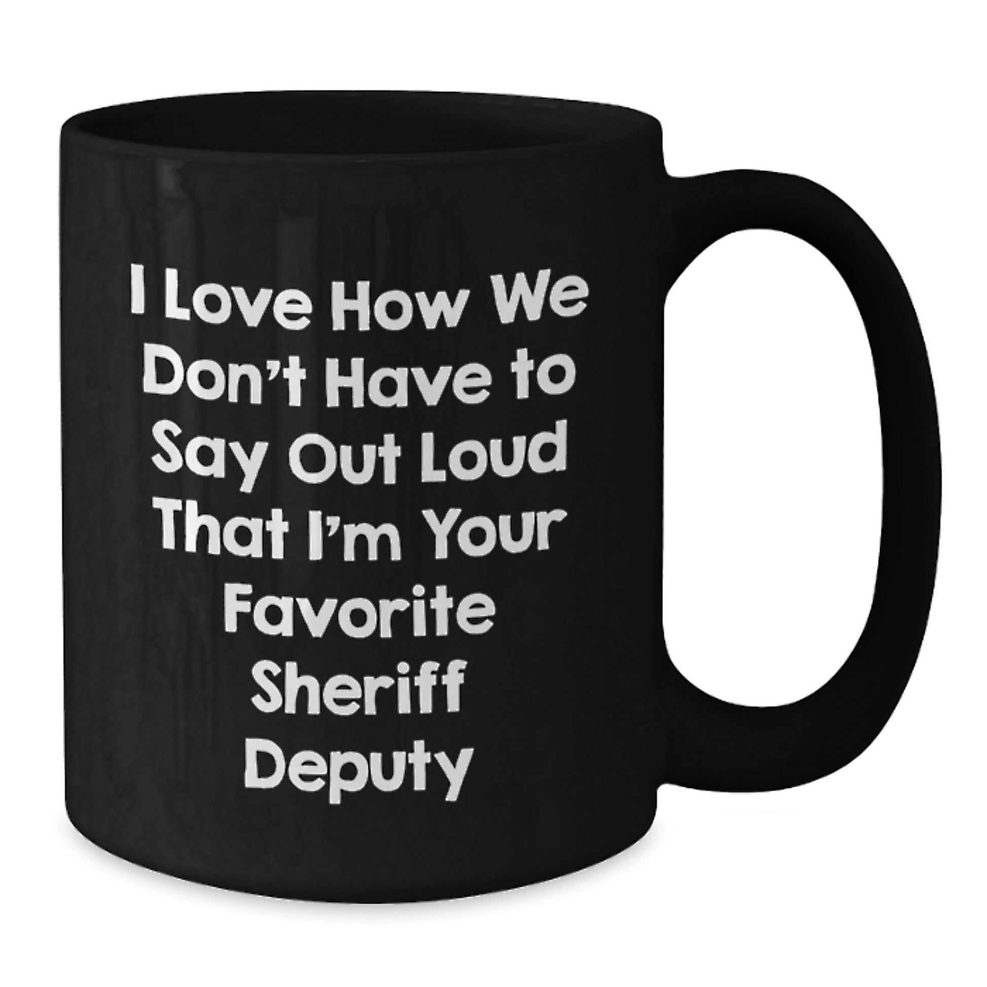 Funny Sheriff Deputy Gifts for Men from Sheriff Deputy Enthusiasts, Black Coffee Mug, I Love How We Don't Have To Say Out Loud That I'm Your Favorite - Additional